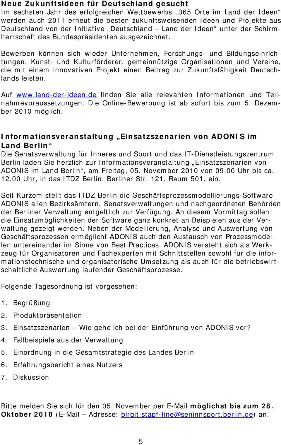 Bewerben können sich wieder Unternehmen, Forschungs- und Bildungseinrichtungen, Kunst- und Kulturförderer, gemeinnützige Organisationen und Vereine, die mit einem innovativen Projekt einen Beitrag