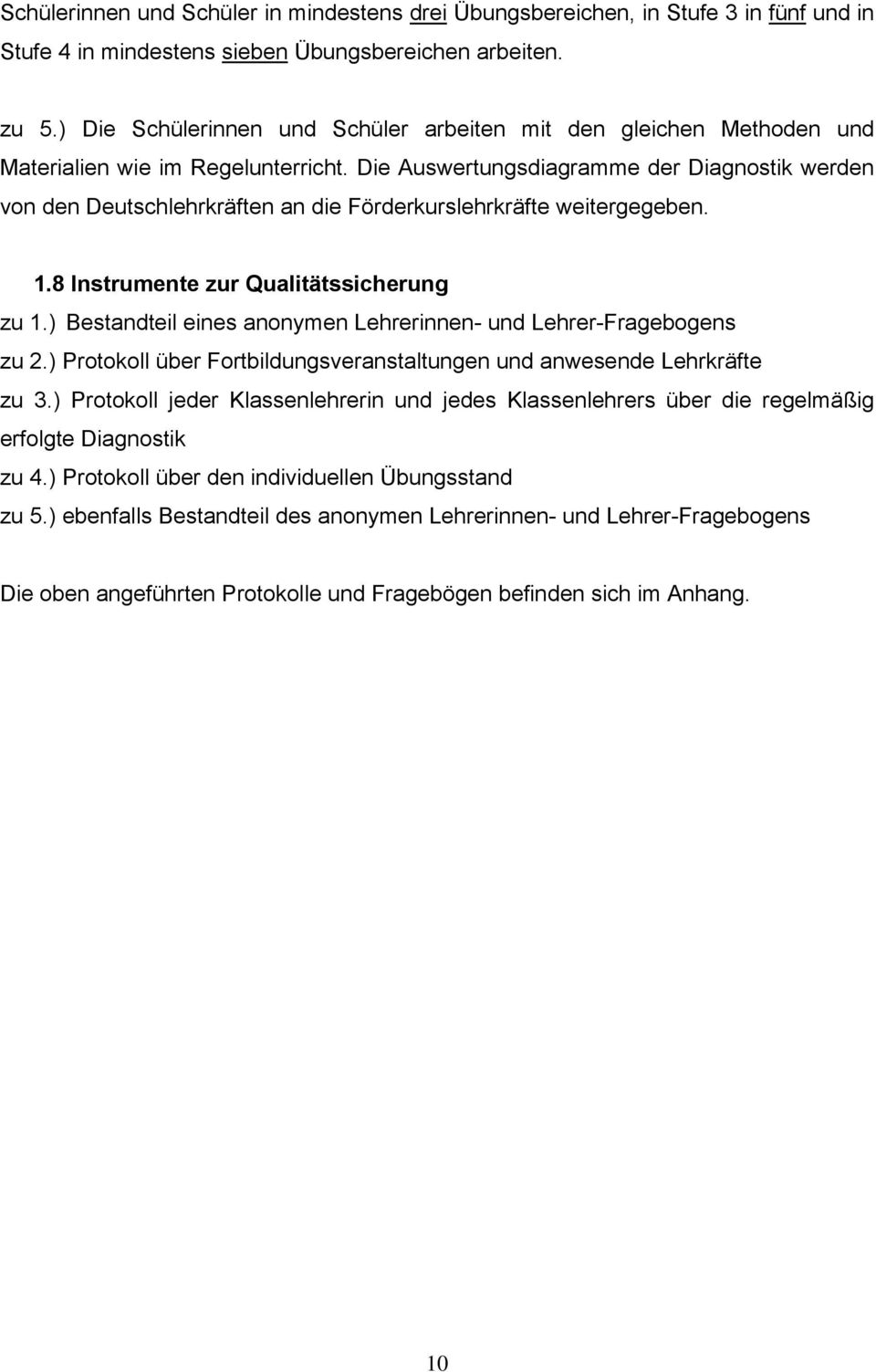 Die Auswertungsdiagramme der Diagnostik werden von den Deutschlehrkräften an die Förderkurslehrkräfte weitergegeben. 1.8 Instrumente zur Qualitätssicherung zu 1.