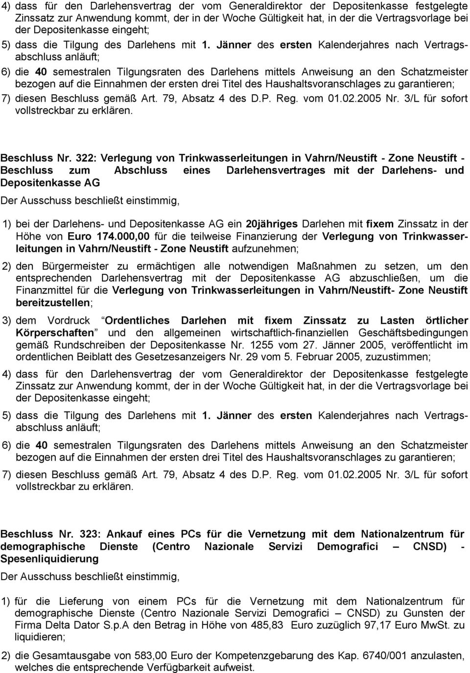 Jänner des ersten Kalenderjahres nach Vertragsabschluss anläuft; 6) die 40 semestralen Tilgungsraten des Darlehens mittels Anweisung an den Schatzmeister bezogen auf die Einnahmen der ersten drei