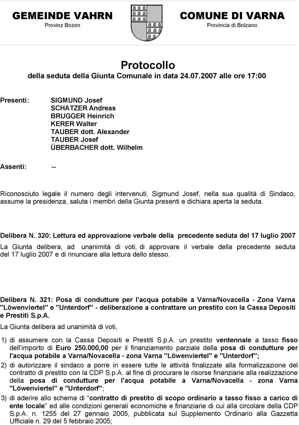 Wilhelm Assenti: -- Riconosciuto legale il numero degli intervenuti, Sigmund Josef, nella sua qualità di Sindaco, assume la presidenza, saluta i membri della Giunta presenti e dichiara aperta la