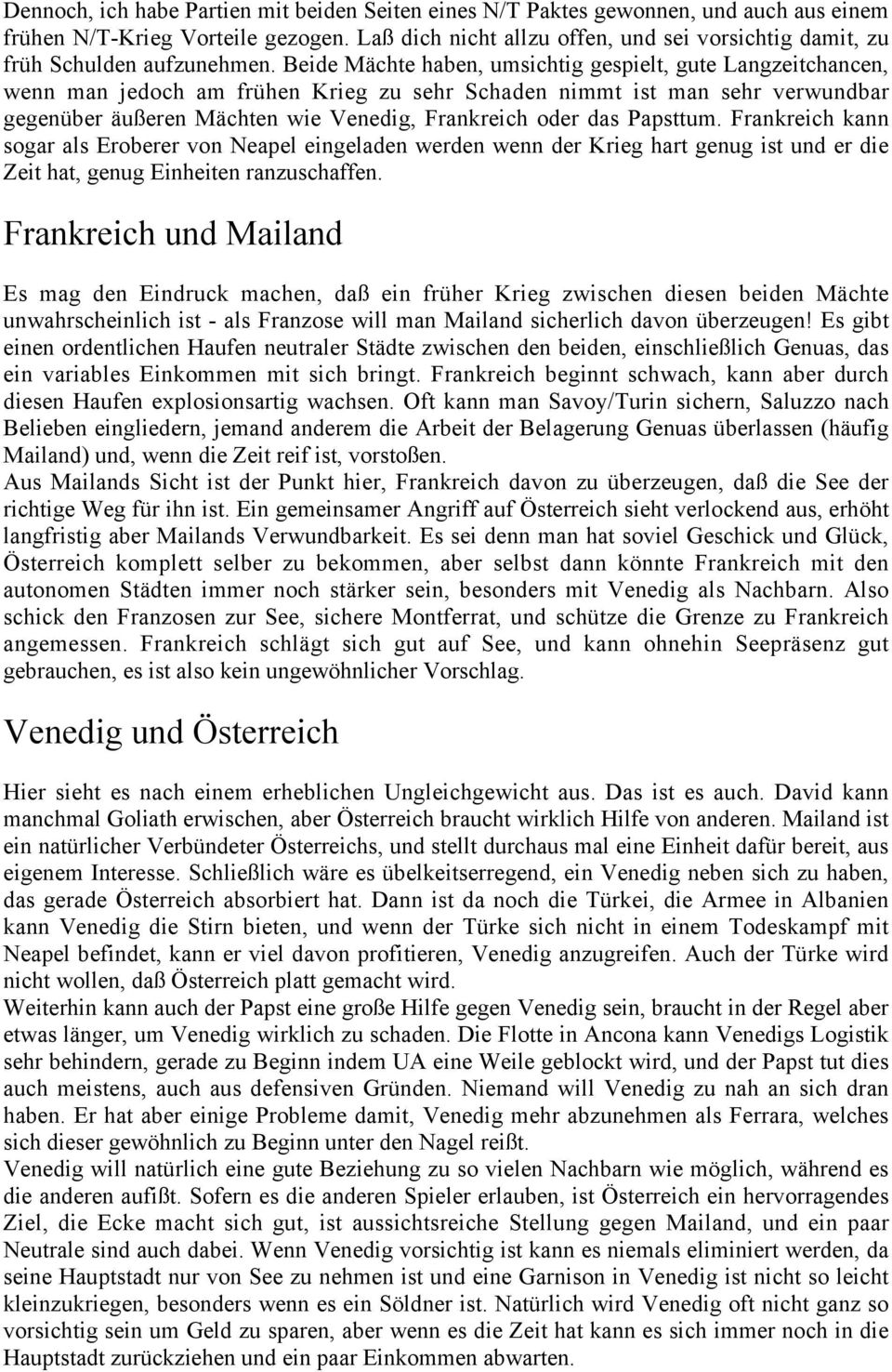 Beide Mächte haben, umsichtig gespielt, gute Langzeitchancen, wenn man jedoch am frühen Krieg zu sehr Schaden nimmt ist man sehr verwundbar gegenüber äußeren Mächten wie Venedig, Frankreich oder das