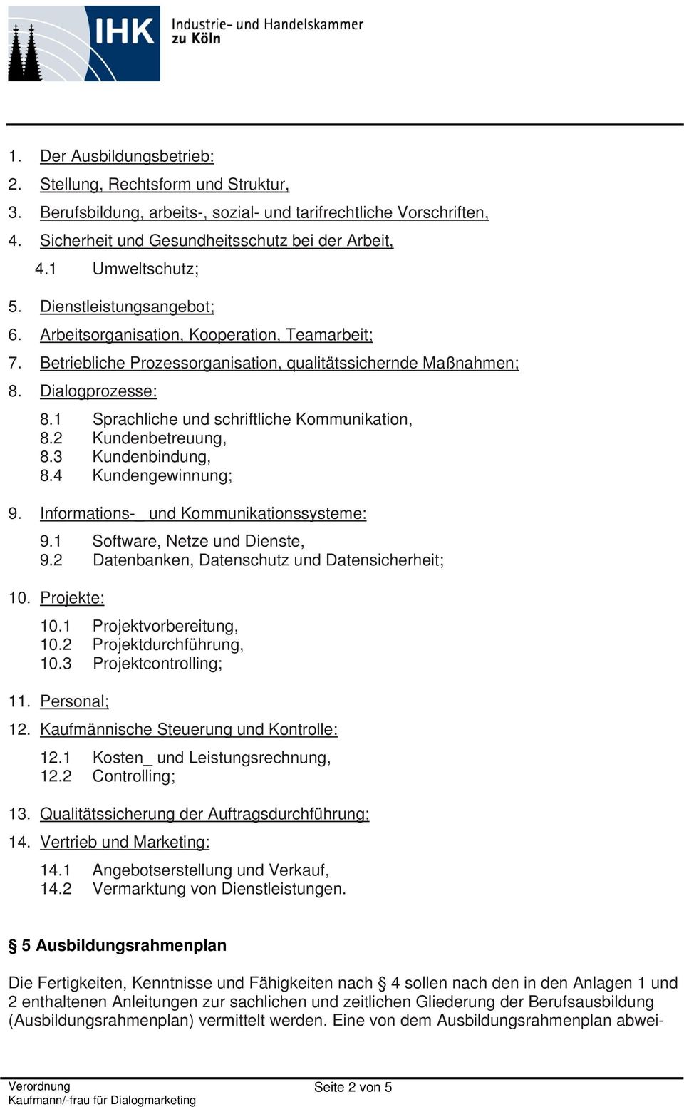 1 Sprachliche und schriftliche Kommunikation, 8.2 Kundenbetreuung, 8.3 Kundenbindung, 8.4 Kundengewinnung; 9. Informations-_ und Kommunikationssysteme: 9.1 Software, Netze und Dienste, 9.