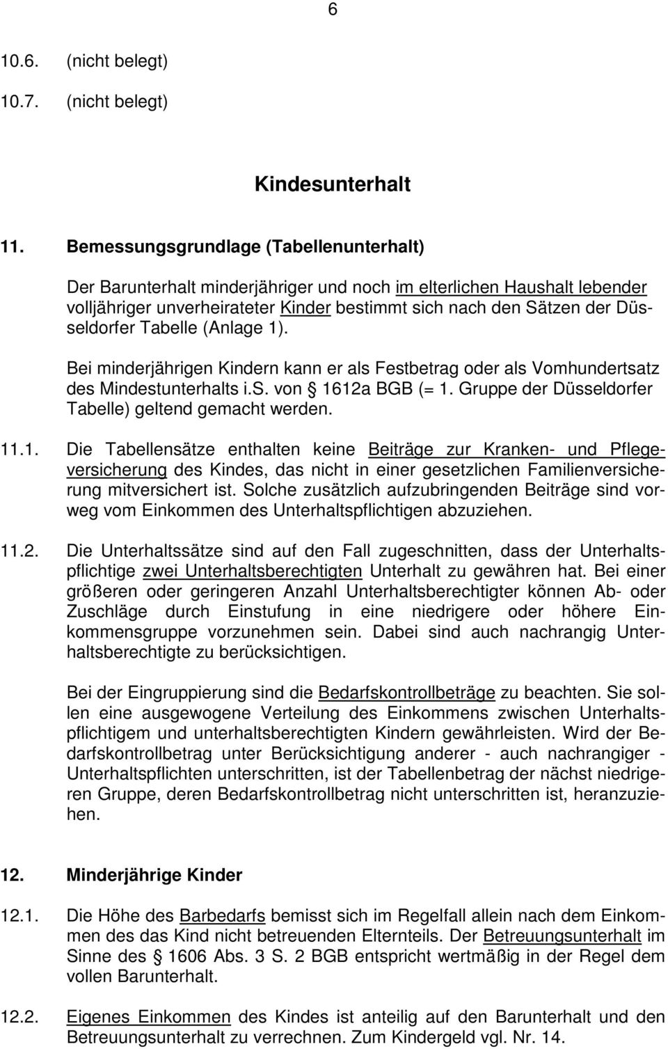 Tabelle (Anlage 1). Bei minderjährigen Kindern kann er als Festbetrag oder als Vomhundertsatz des Mindestunterhalts i.s. von 1612a BGB (= 1. Gruppe der Düsseldorfer Tabelle) geltend gemacht werden.