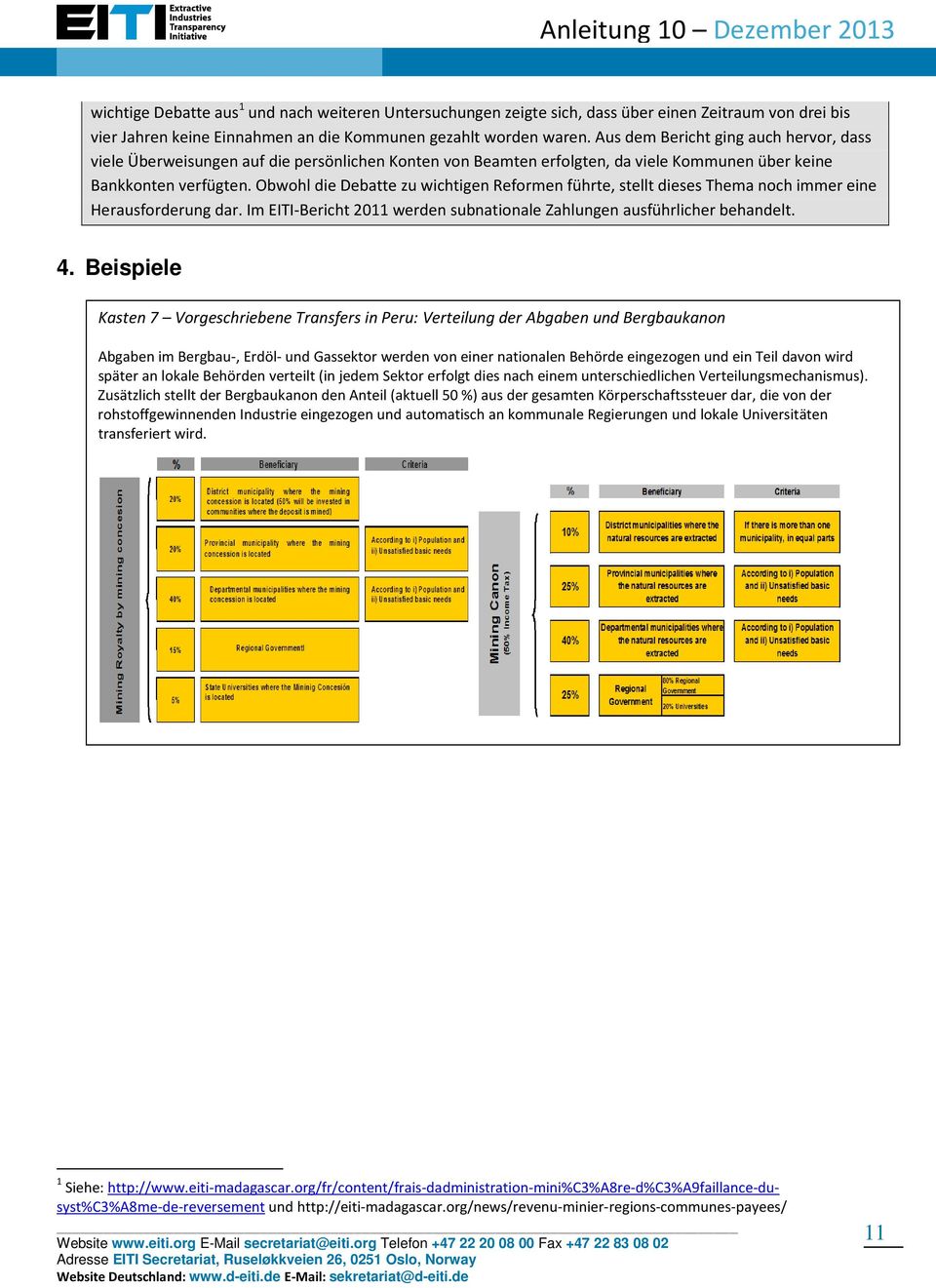 Obwohl die Debatte zu wichtigen Reformen führte, stellt dieses Thema noch immer eine Herausforderung dar. Im EITI-Bericht 2011 werden subnationale Zahlungen ausführlicher behandelt. 4.