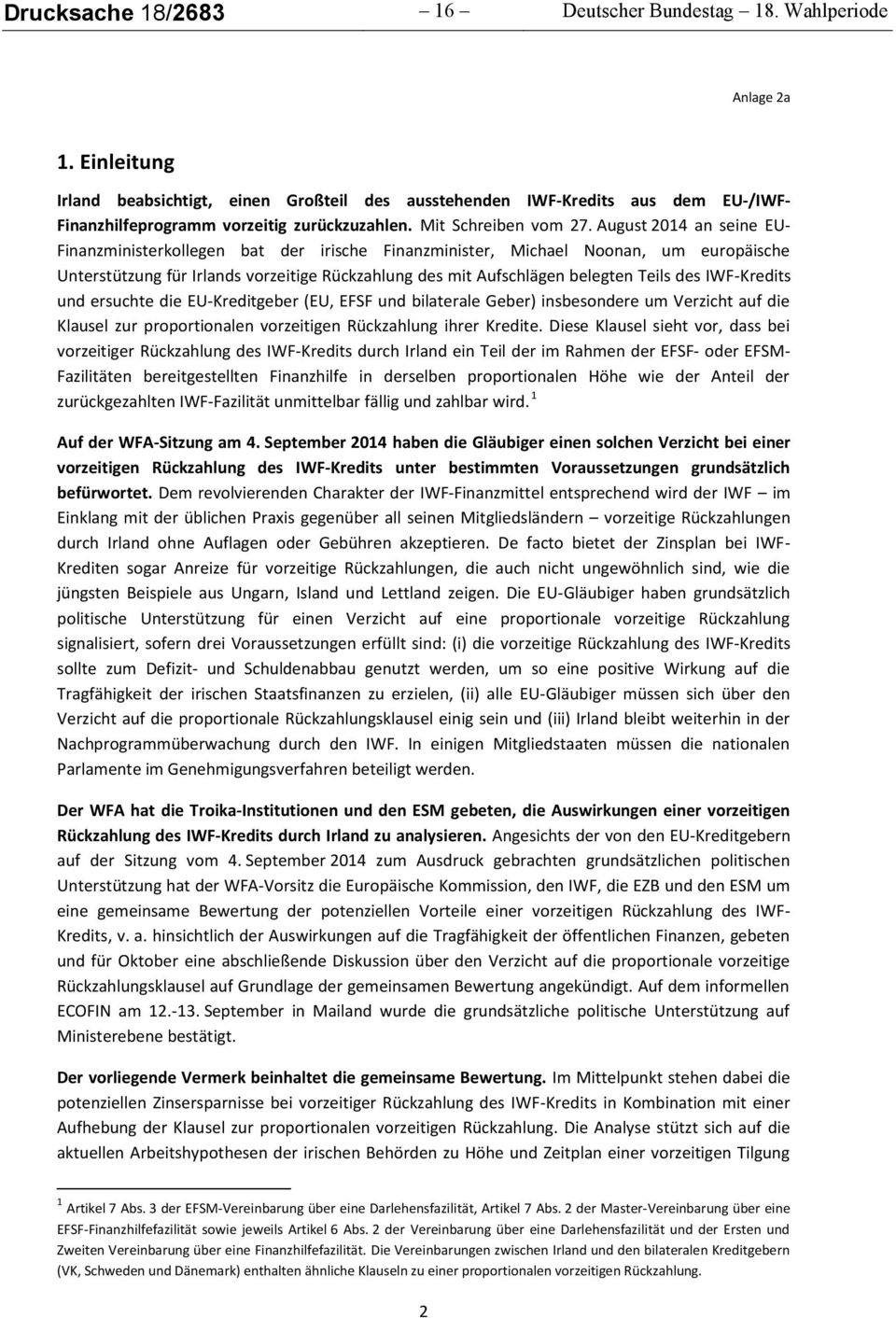 August 2014 an seine EU- Finanzministerkollegen bat der irische Finanzminister, Michael Noonan, um europäische Unterstützung für Irlands vorzeitige Rückzahlung des mit Aufschlägen belegten Teils des