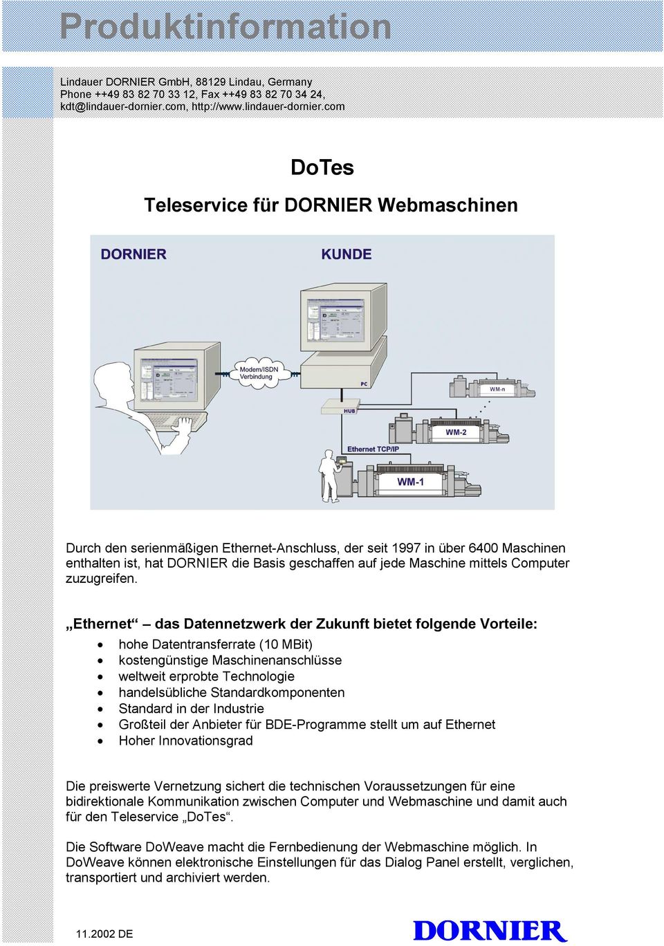 com DoTes Teleservice für DORNIER Webmaschinen Durch den serienmäßigen Ethernet-Anschluss, der seit 1997 in über 6400 Maschinen enthalten ist, hat DORNIER die Basis geschaffen auf jede Maschine