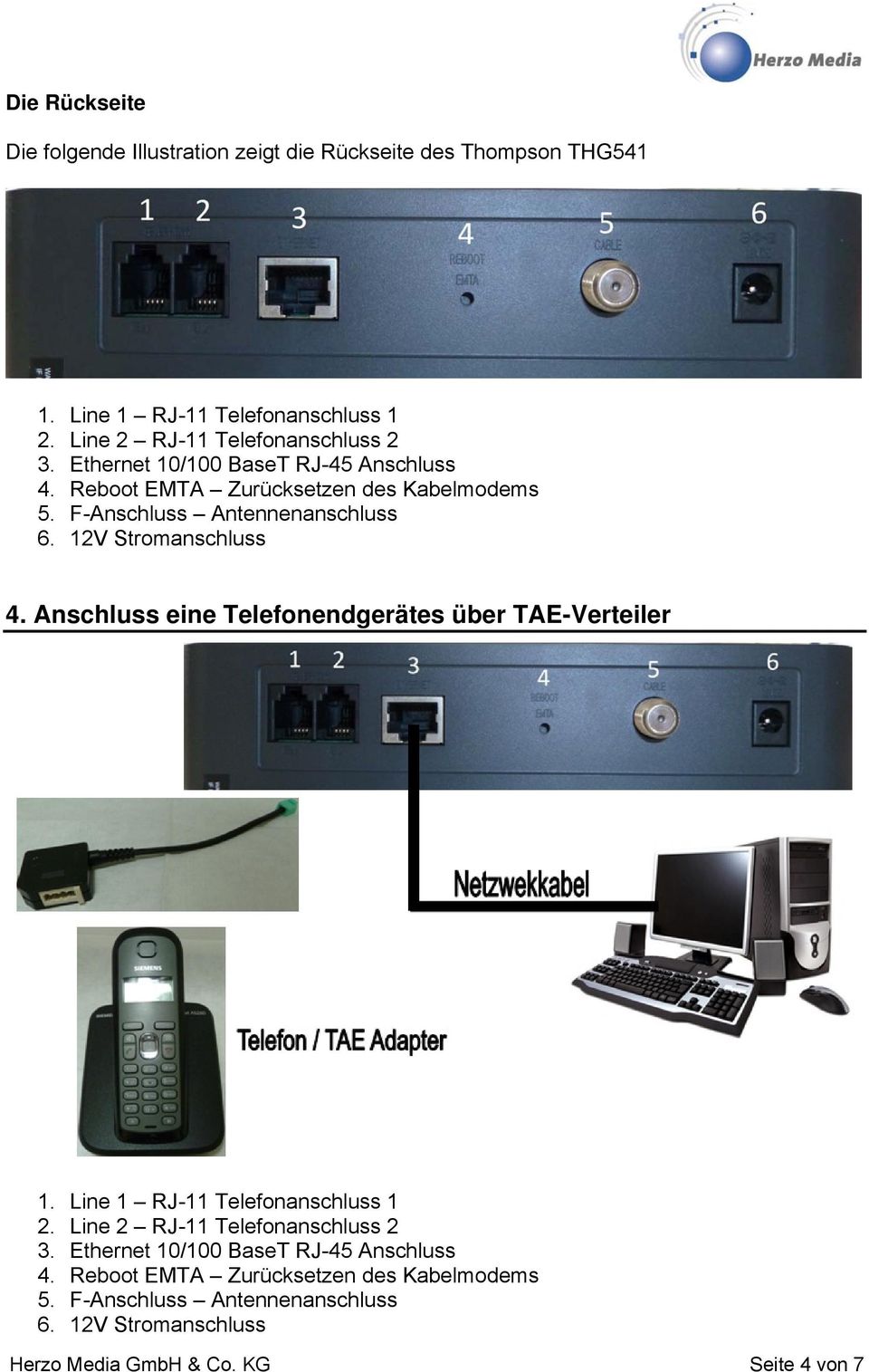 F-Anschluss Antennenanschluss 6. 12V Stromanschluss 4. Anschluss eine Telefonendgerätes über TAE-Verteiler 1. Line 1 RJ-11 Telefonanschluss 1 2.