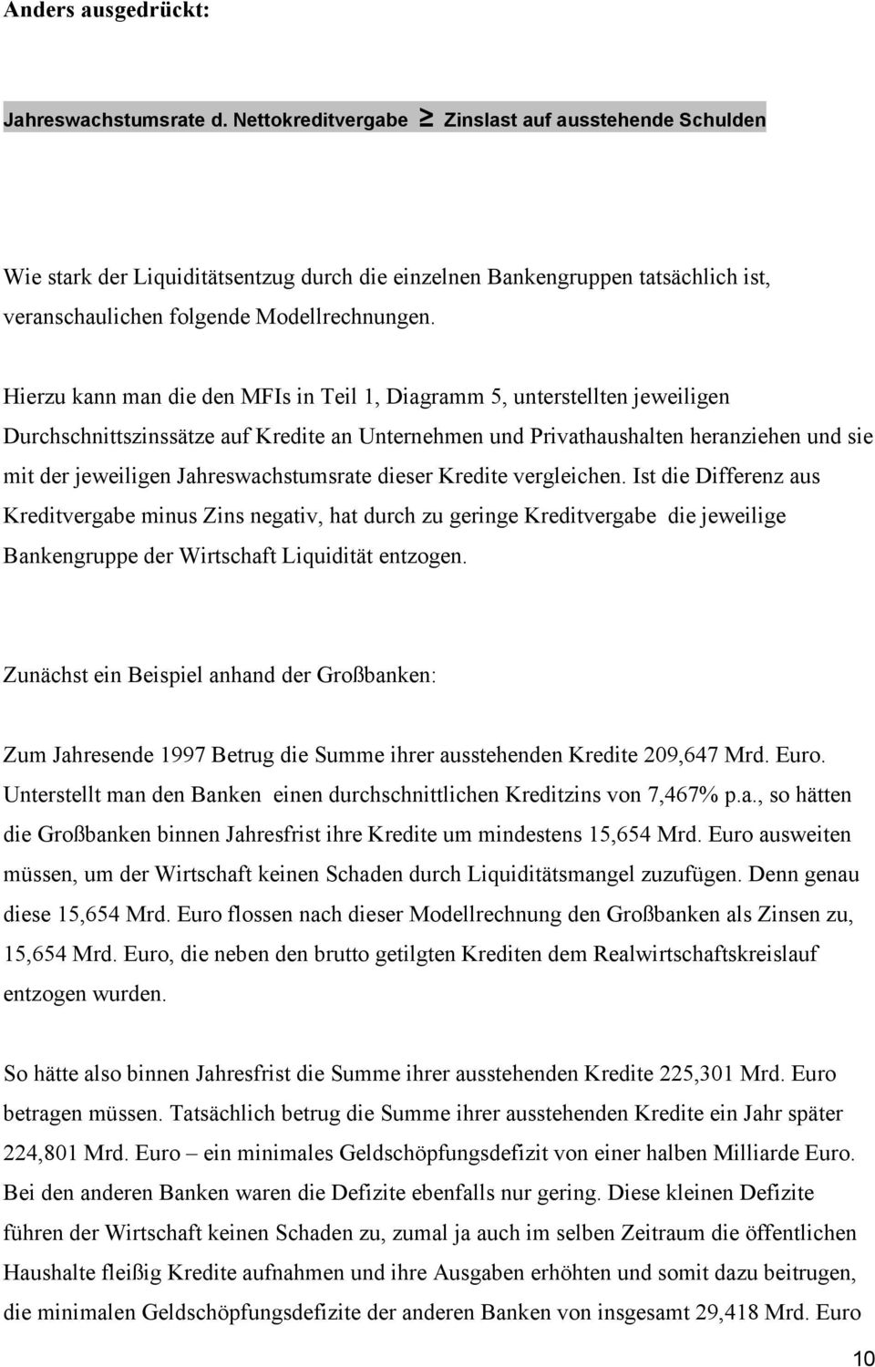 Hierzu kann man die den MFIs in Teil 1, Diagramm 5, unterstellten jeweiligen Durchschnittszinssätze auf Kredite an Unternehmen und Privathaushalten heranziehen und sie mit der jeweiligen