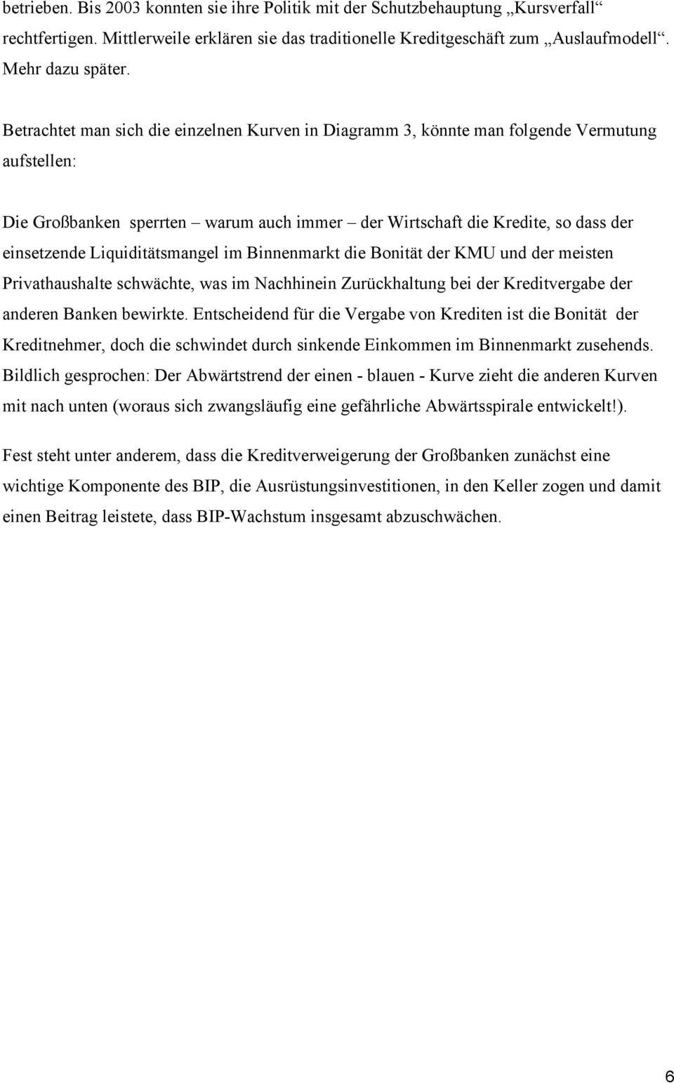 Liquiditätsmangel im Binnenmarkt die Bonität der KMU und der meisten Privathaushalte schwächte, was im Nachhinein Zurückhaltung bei der Kreditvergabe der anderen Banken bewirkte.