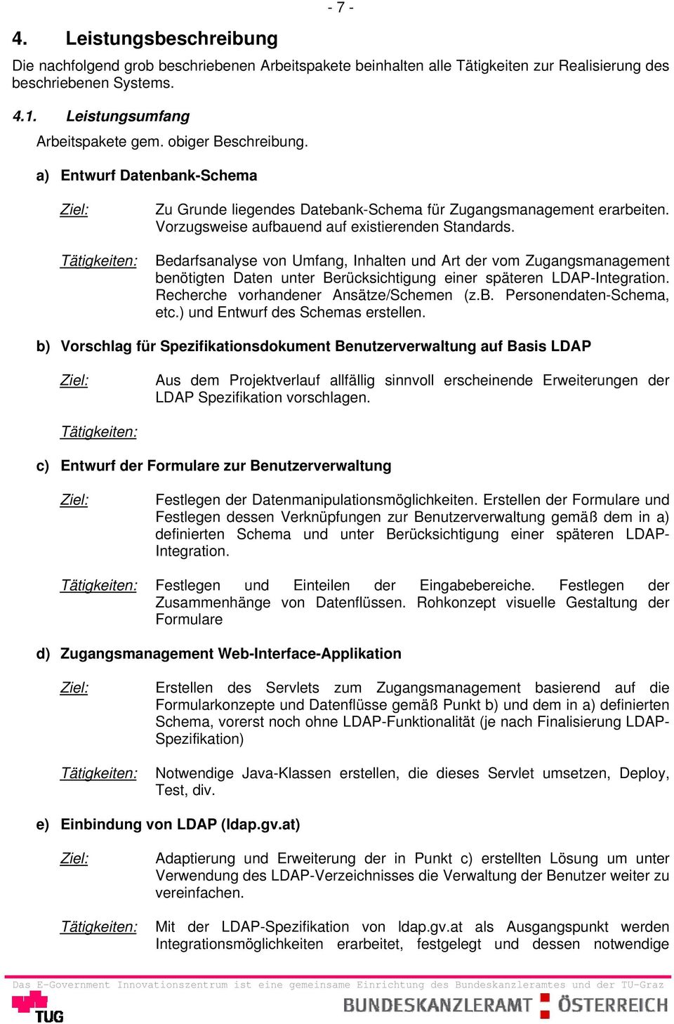 Bedarfsanalyse von Umfang, Inhalten und Art der vom Zugangsmanagement benötigten Daten unter Berücksichtigung einer späteren LDAP-Integration. Recherche vorhandener Ansätze/Schemen (z.b. Personendaten-Schema, etc.