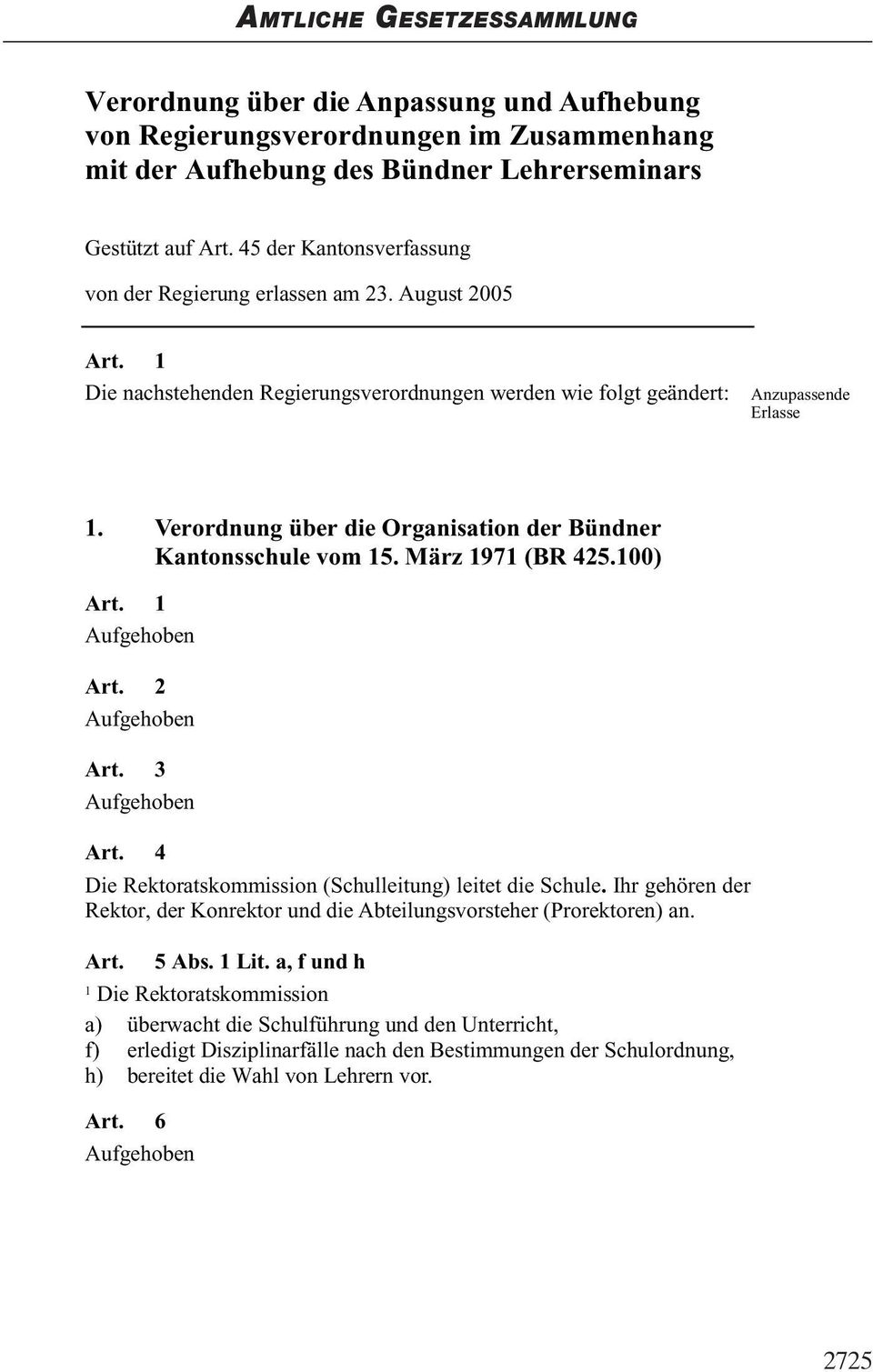Verordnung über die Organisation der Bündner Kantonsschule vom 5. März 97 (BR 45.00) Art. Art. Art. Art. 4 Die Rektoratskommission (Schulleitung) leitet die Schule.