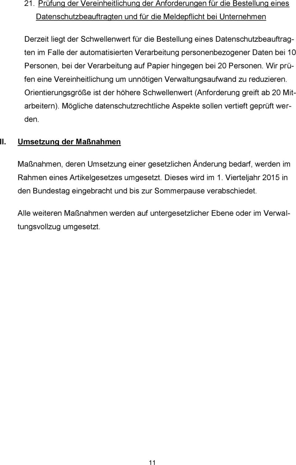 Wir prüfen eine Vereinheitlichung um unnötigen Verwaltungsaufwand zu reduzieren. Orientierungsgröße ist der höhere Schwellenwert (Anforderung greift ab 20 Mitarbeitern).