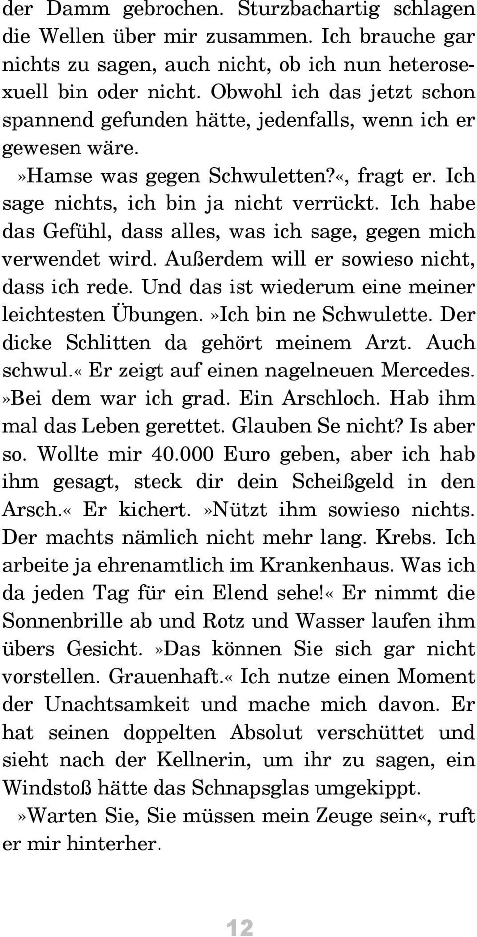 Ich habe das Gefühl, dass alles, was ich sage, gegen mich verwendet wird. Außerdem will er sowieso nicht, dass ich rede. Und das ist wiederum eine meiner leichtesten Übungen.»Ich bin ne Schwulette.