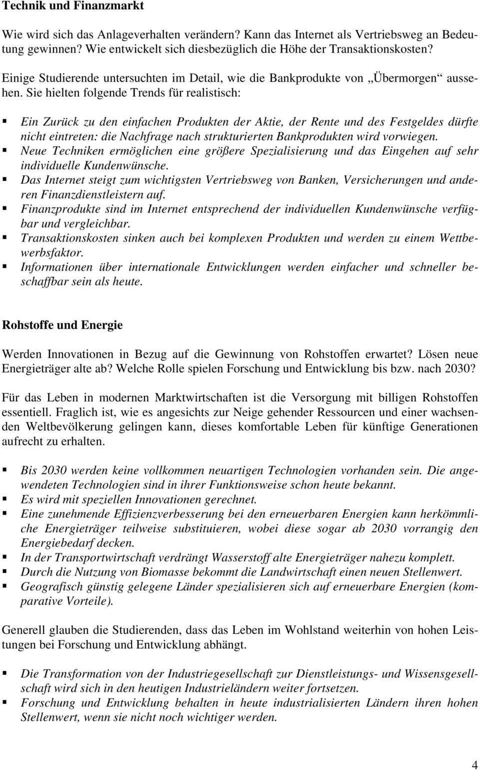 Sie hielten folgende Trends für realistisch: Ein Zurück zu den einfachen Produkten der Aktie, der Rente und des Festgeldes dürfte nicht eintreten: die Nachfrage nach strukturierten Bankprodukten wird