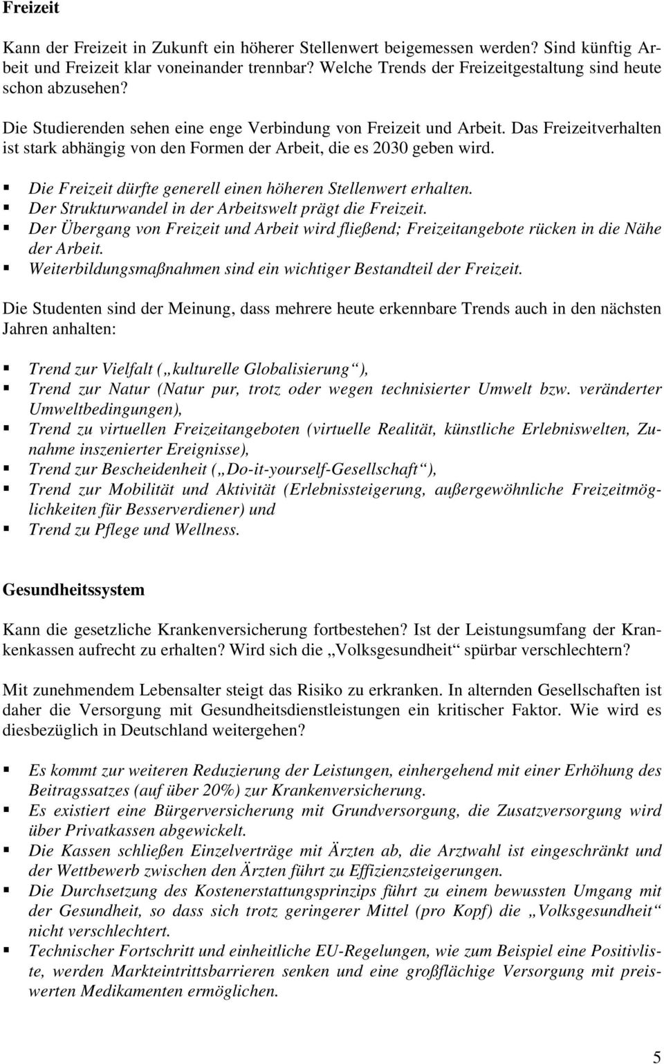 Das Freizeitverhalten ist stark abhängig von den Formen der Arbeit, die es 2030 geben wird. Die Freizeit dürfte generell einen höheren Stellenwert erhalten.