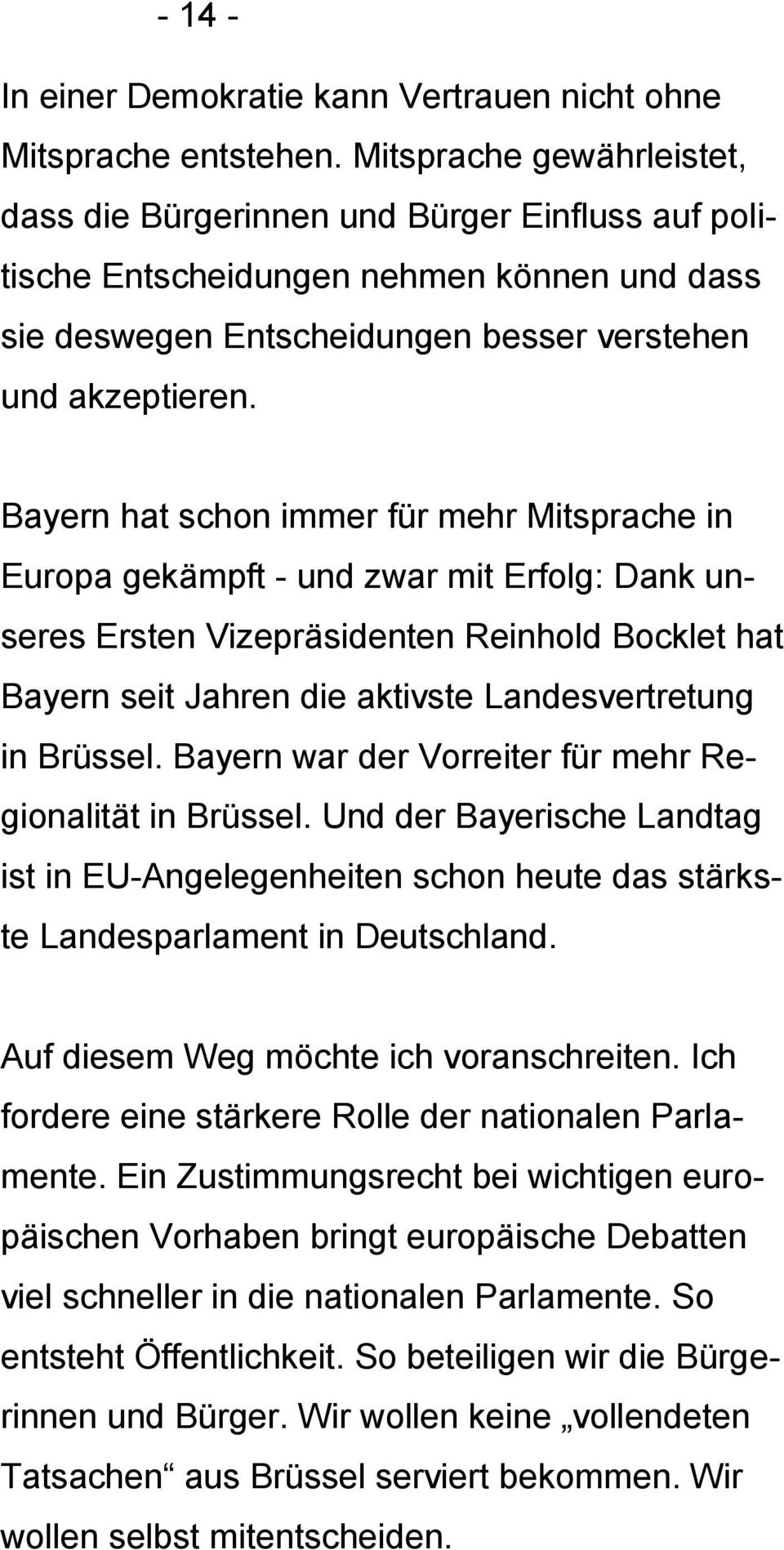 Bayern hat schon immer für mehr Mitsprache in Europa gekämpft - und zwar mit Erfolg: Dank unseres Ersten Vizepräsidenten Reinhold Bocklet hat Bayern seit Jahren die aktivste Landesvertretung in