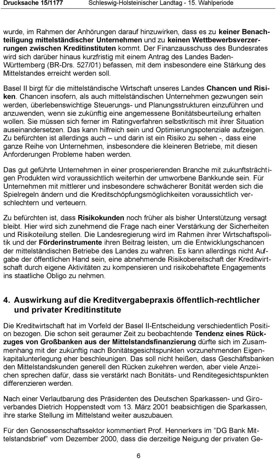 Der Finanzausschuss des Bundesrates wird sich darüber hinaus kurzfristig mit einem Antrag des Landes Baden- Württemberg (BR-Drs.