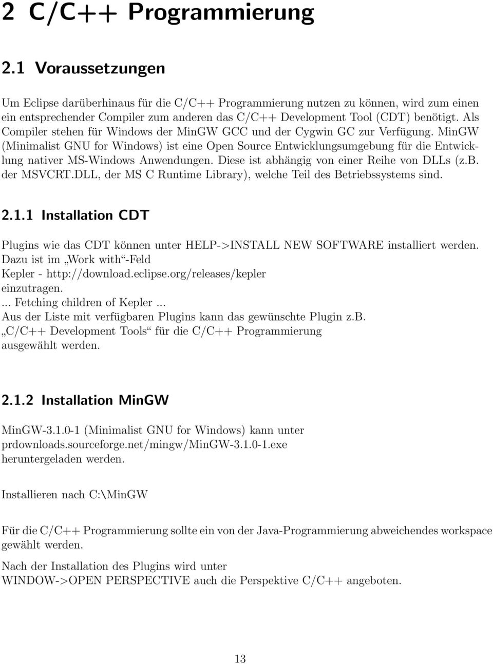 Als Compiler stehen für Windows der MinGW GCC und der Cygwin GC zur Verfügung.
