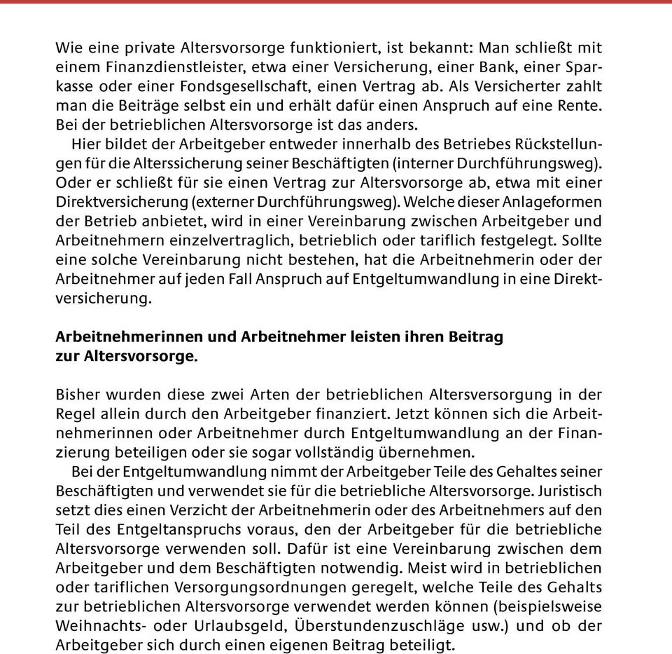 Hier bildet der Arbeitgeber entweder innerhalb des Betriebes Rückstellungen für die Alterssicherung seiner Beschäftigten (interner Durchführungsweg).