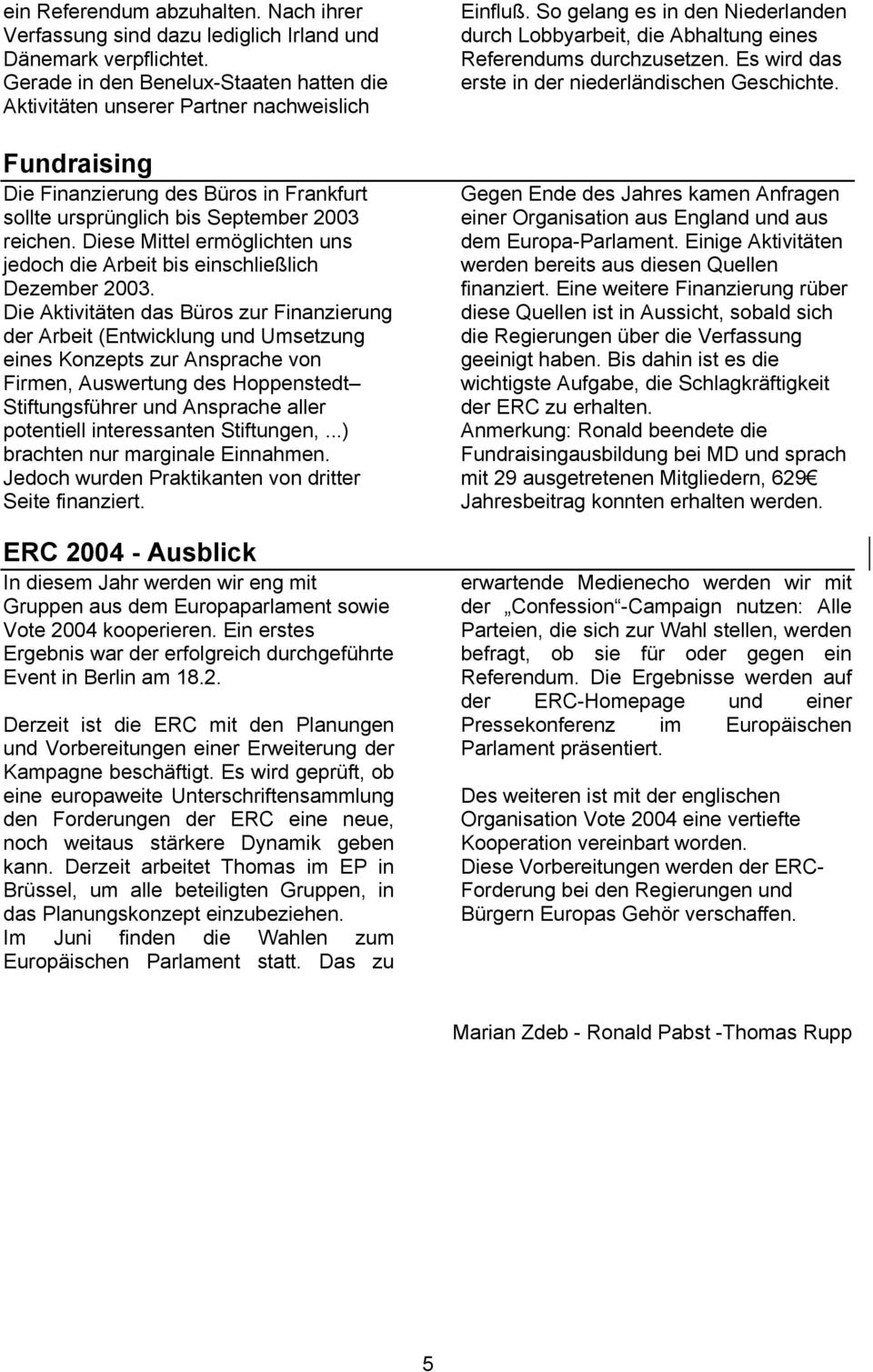 Diese Mittel ermöglichten uns jedoch die Arbeit bis einschließlich Dezember 2003.