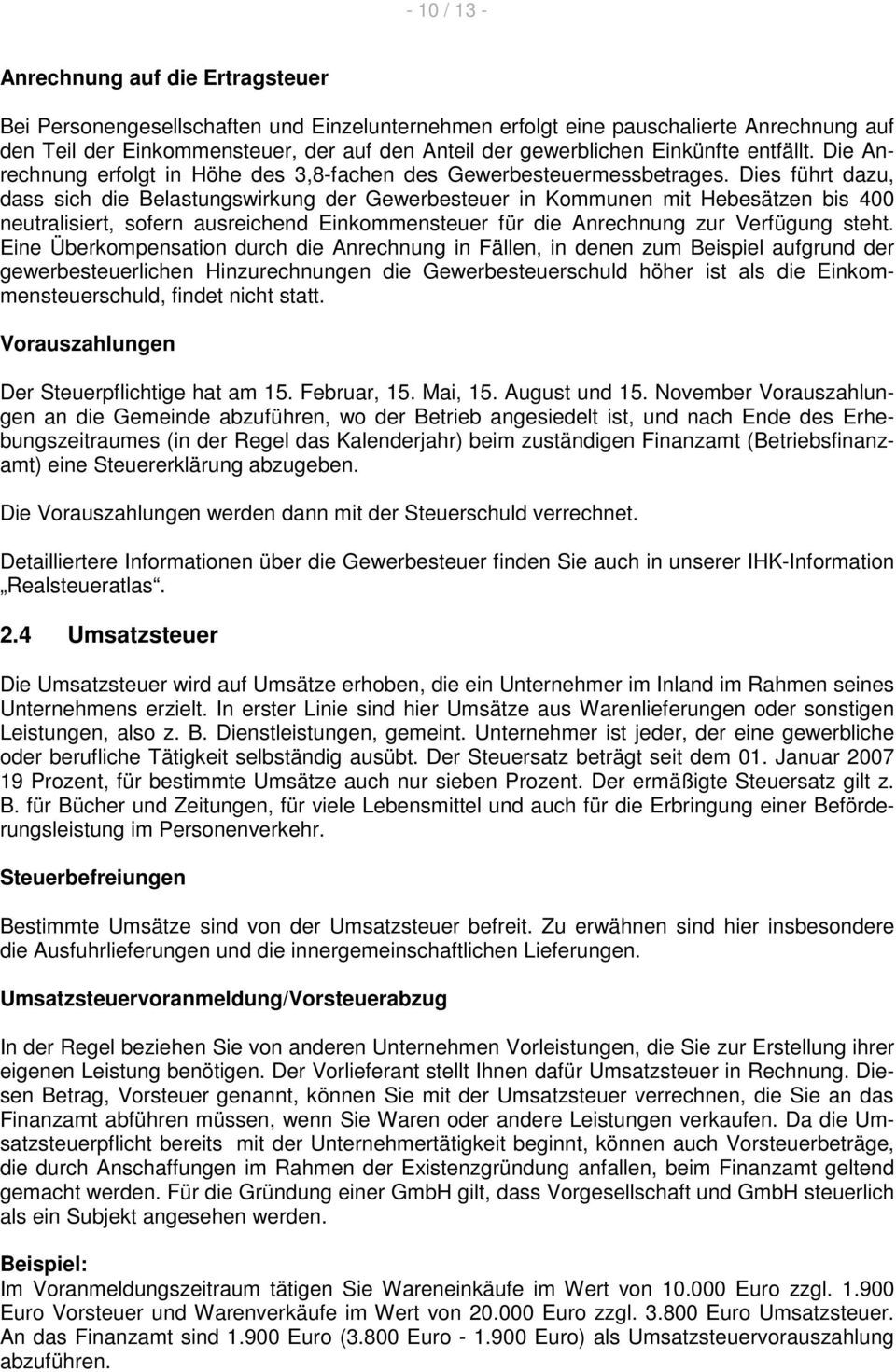 Dies führt dazu, dass sich die Belastungswirkung der Gewerbesteuer in Kommunen mit Hebesätzen bis 400 neutralisiert, sofern ausreichend Einkommensteuer für die Anrechnung zur Verfügung steht.