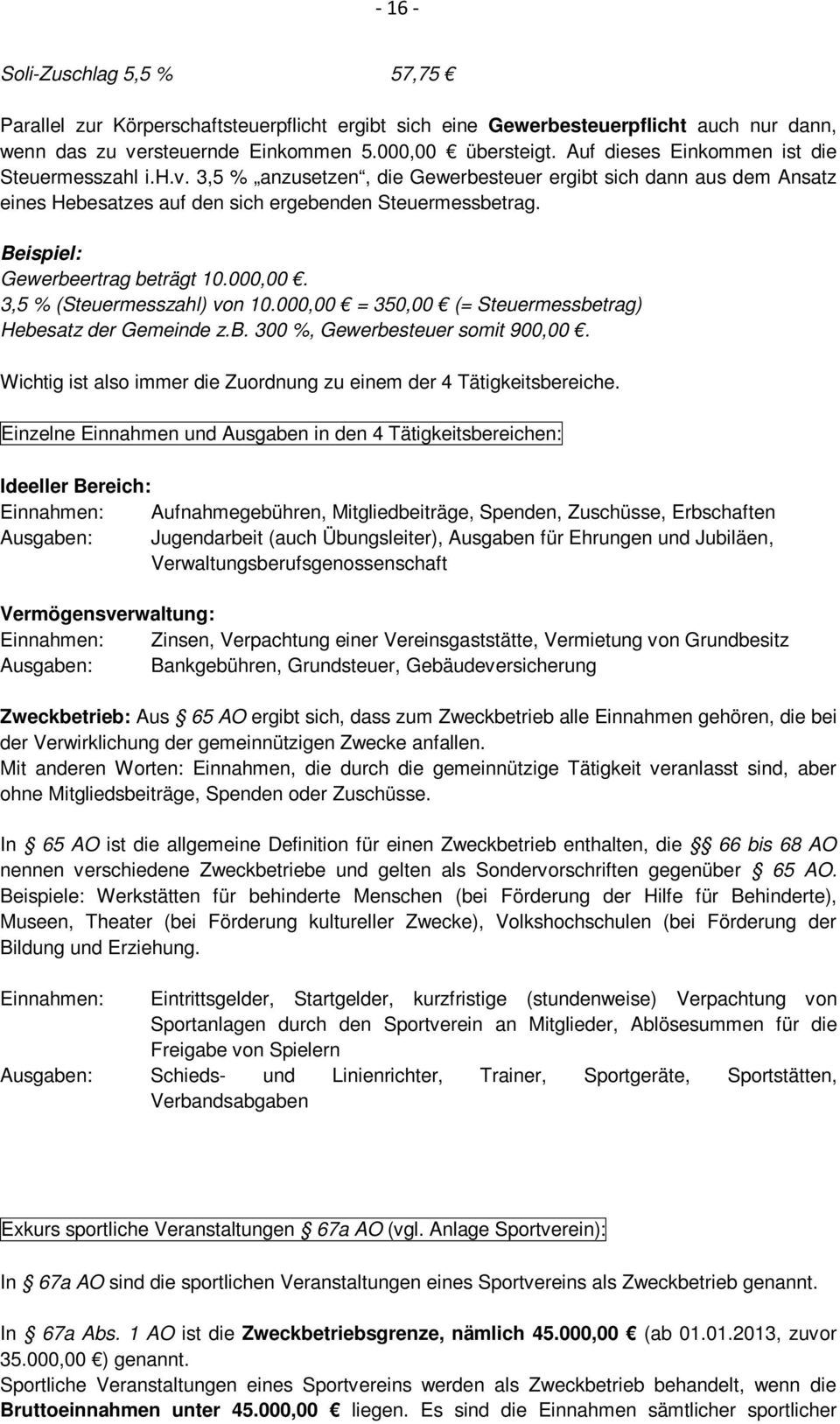 Gewerbeertrag beträgt 10.000,00. 3,5 % (Steuermesszahl) von 10.000,00 = 350,00 (= Steuermessbetrag) Hebesatz der Gemeinde z.b. 300 %, Gewerbesteuer somit 900,00.