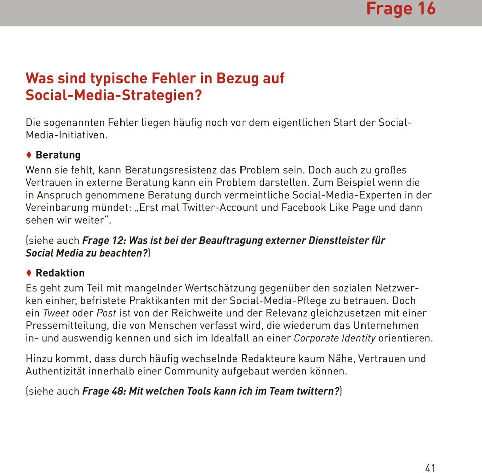 Zum Beispiel wenn die in Anspruch genommene Beratung durch vermeintliche Social-Media-Experten in der Vereinbarung mündet: Erst mal Twitter-Account und Facebook Like Page und dann sehen wir weiter.