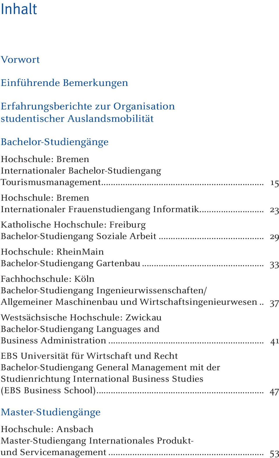 .. 29 Hochschule: RheinMain Bachelor-Studiengang Gartenbau... 33 Fachhochschule: Köln Bachelor-Studiengang Ingenieurwissenschaften/ Allgemeiner Maschinenbau und Wirtschaftsingenieurwesen.