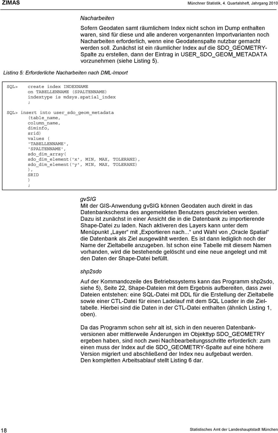 Zunächst ist ein räumlicher Index auf die SDO_GEOMETRY- Spalte zu erstellen, dann der Eintrag in USER_SDO_GEOM_METADATA vorzunehmen (siehe Listing 5).