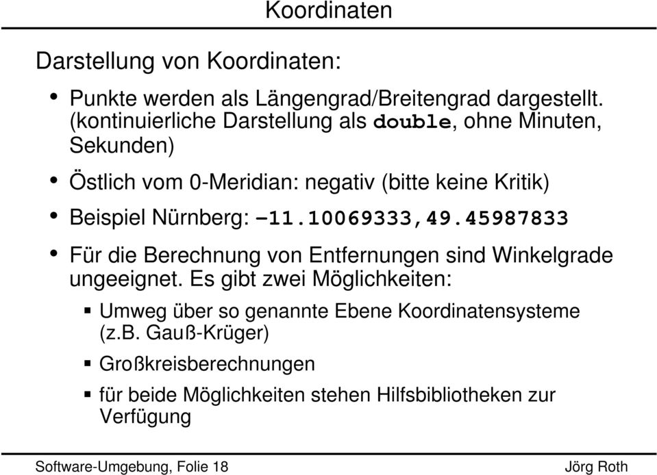 Nürnberg: -11.10069333,49.45987833 Für die Berechnung von Entfernungen sind Winkelgrade ungeeignet.