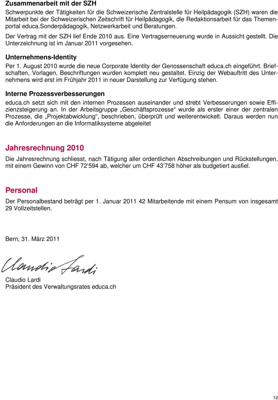 Die Unterzeichnung ist im Januar 2011 vorgesehen. Unternehmens-Identity Per 1. August 2010 wurde die neue Corporate Identity der Genossenschaft educa.ch eingeführt.