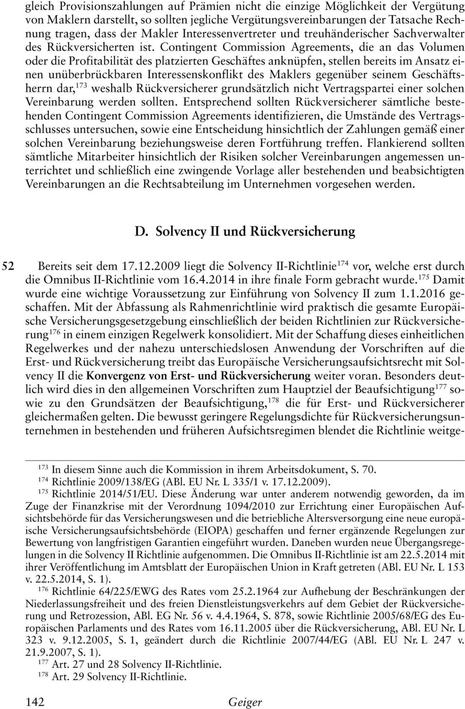 Contingent Commission Agreements, die an das Volumen oder die Profitabilität des platzierten Geschäftes anknüpfen, stellen bereits im Ansatz einen unüberbrückbaren Interessenskonflikt des Maklers