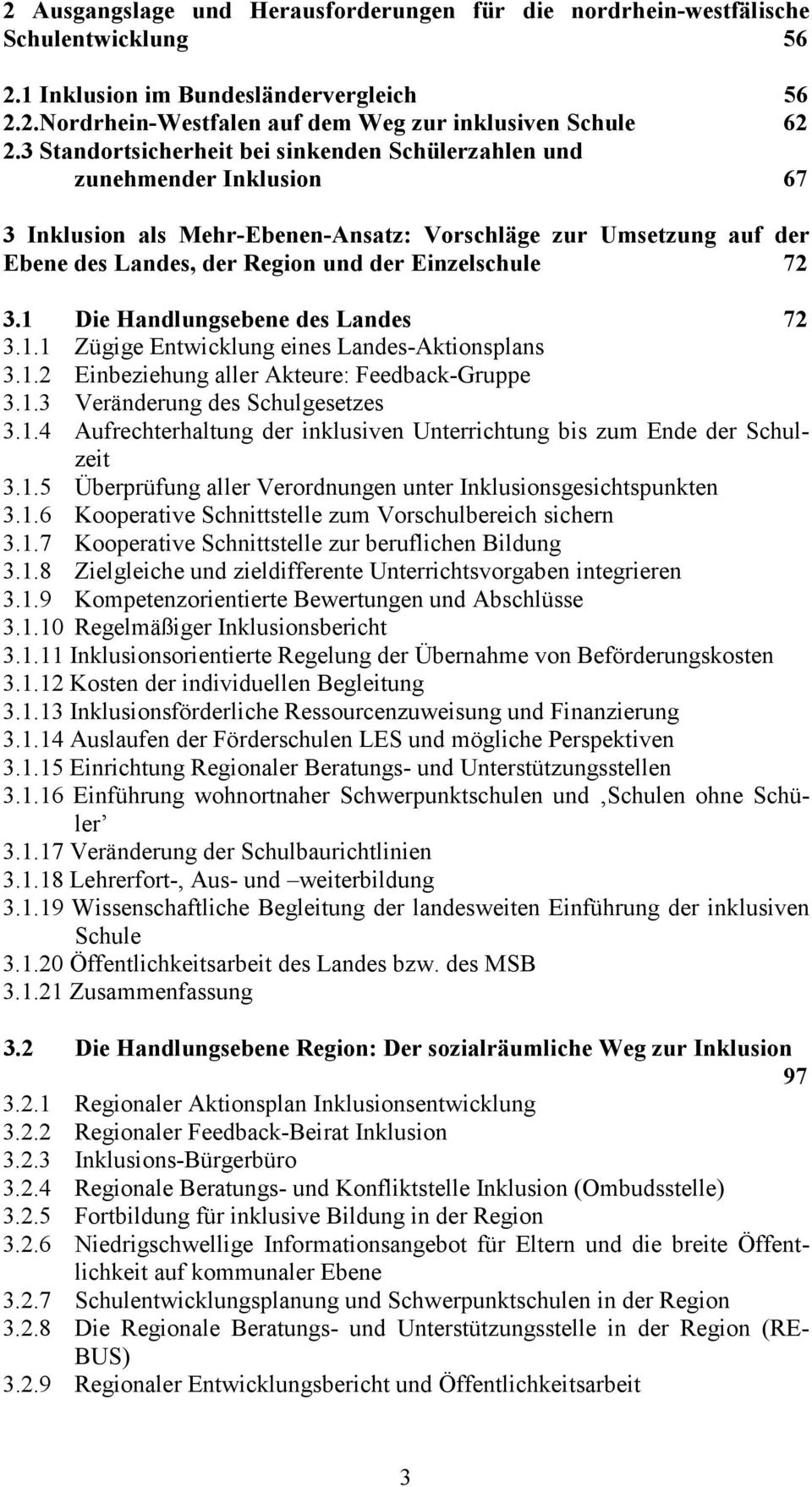 3.1 Die Handlungsebene des Landes 72 3.1.1 Zügige Entwicklung eines Landes-Aktionsplans 3.1.2 Einbeziehung aller Akteure: Feedback-Gruppe 3.1.3 Veränderung des Schulgesetzes 3.1.4 Aufrechterhaltung der inklusiven Unterrichtung bis zum Ende der Schulzeit 3.