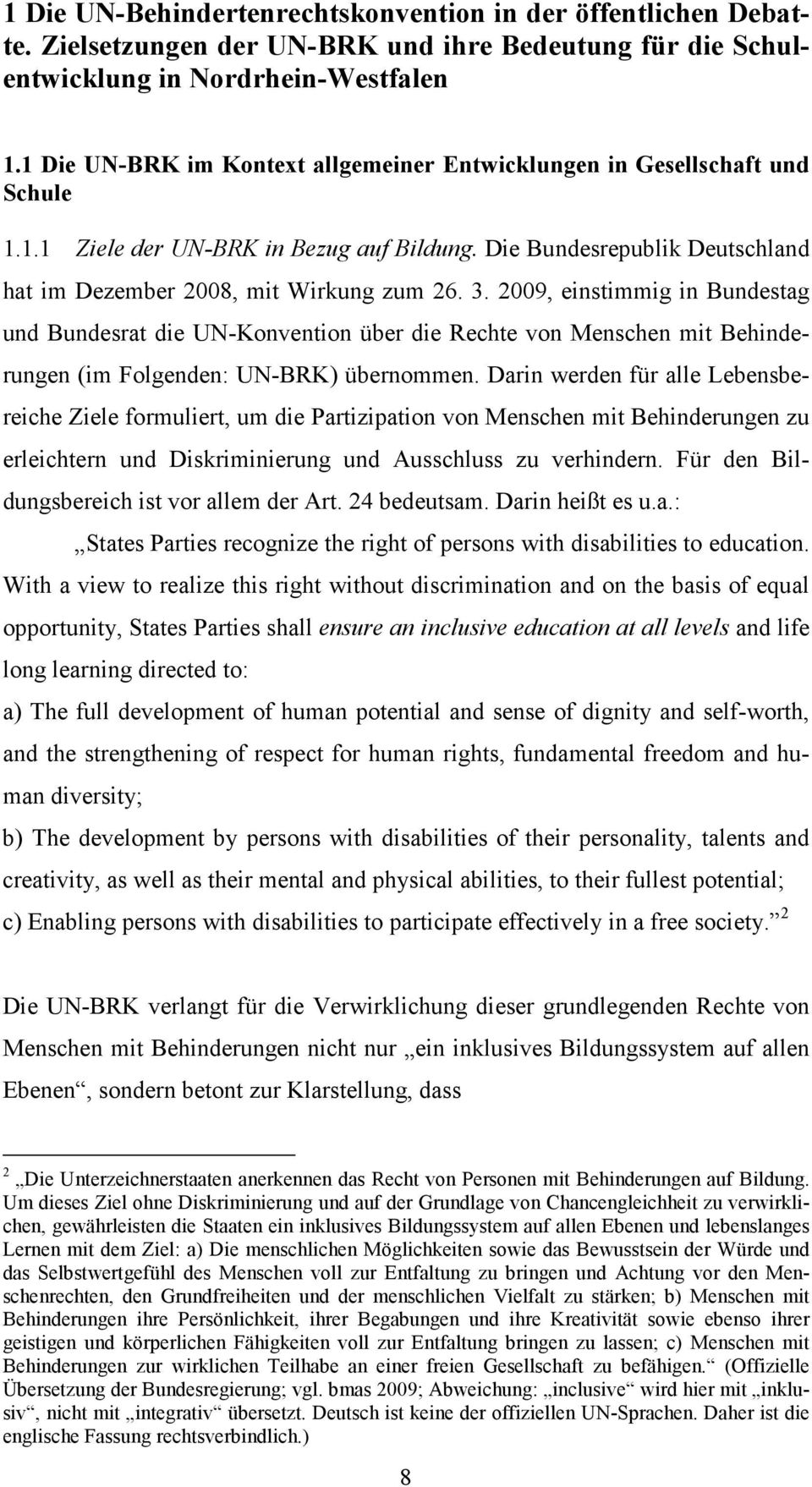 2009, einstimmig in Bundestag und Bundesrat die UN-Konvention über die Rechte von Menschen mit Behinderungen (im Folgenden: UN-BRK) übernommen.