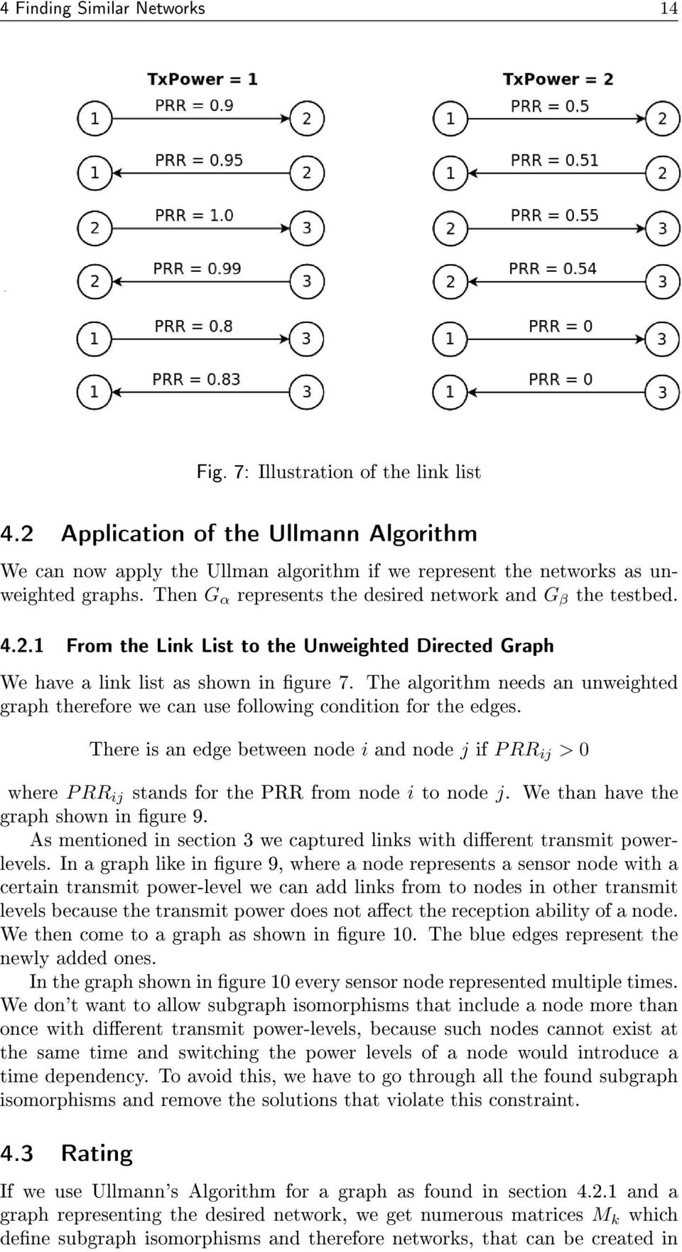 The algorithm needs an unweighted graph therefore we can use following condition for the edges.