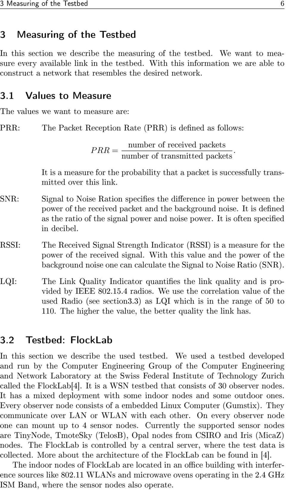 1 Values to Measure The values we want to measure are: PRR: The Packet Reception Rate (PRR) is dened as follows: P RR = number of received packets number of transmitted packets.