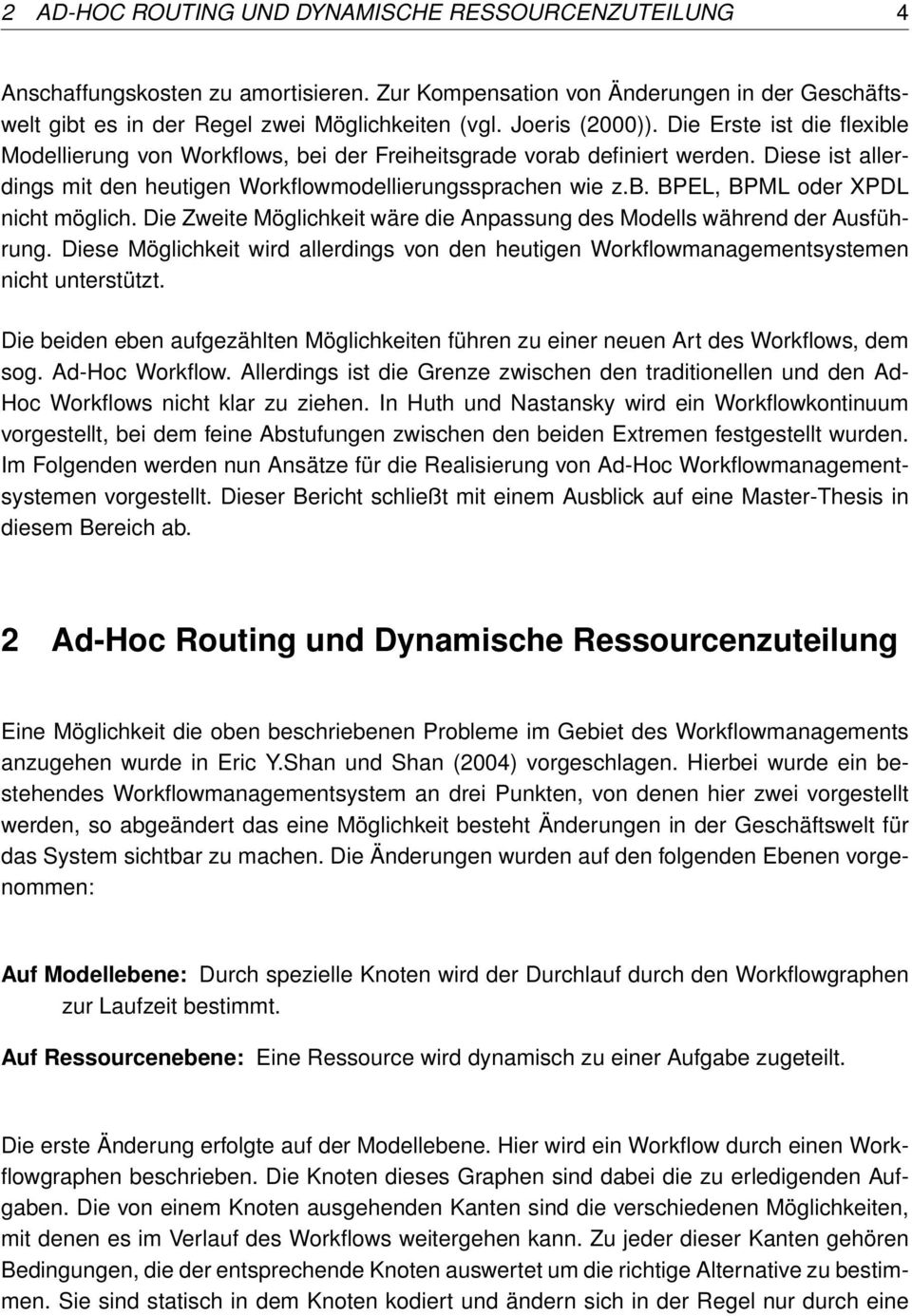 Die Zweite Möglichkeit wäre die Anpassung des Modells während der Ausführung. Diese Möglichkeit wird allerdings von den heutigen Workflowmanagementsystemen nicht unterstützt.