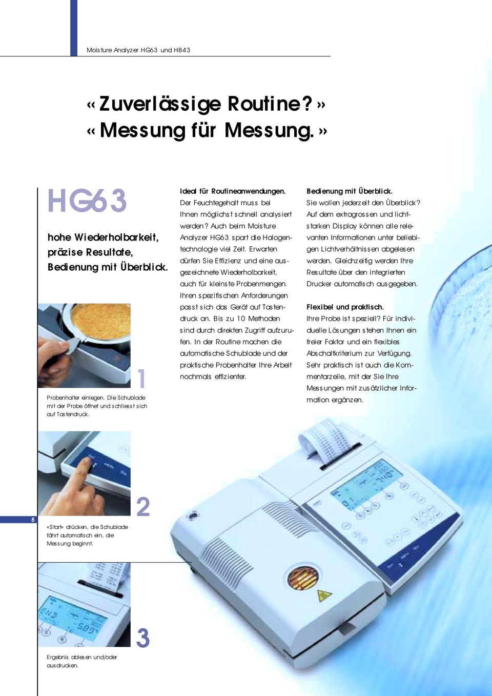 Auch beim Moisture Analyzer HG63 spart die Halogentechnologie viel Zeit. Erwarten dürfen Sie Effizienz und eine ausgezeichnete Wiederholbarkeit, auch für kleinste Probenmengen.