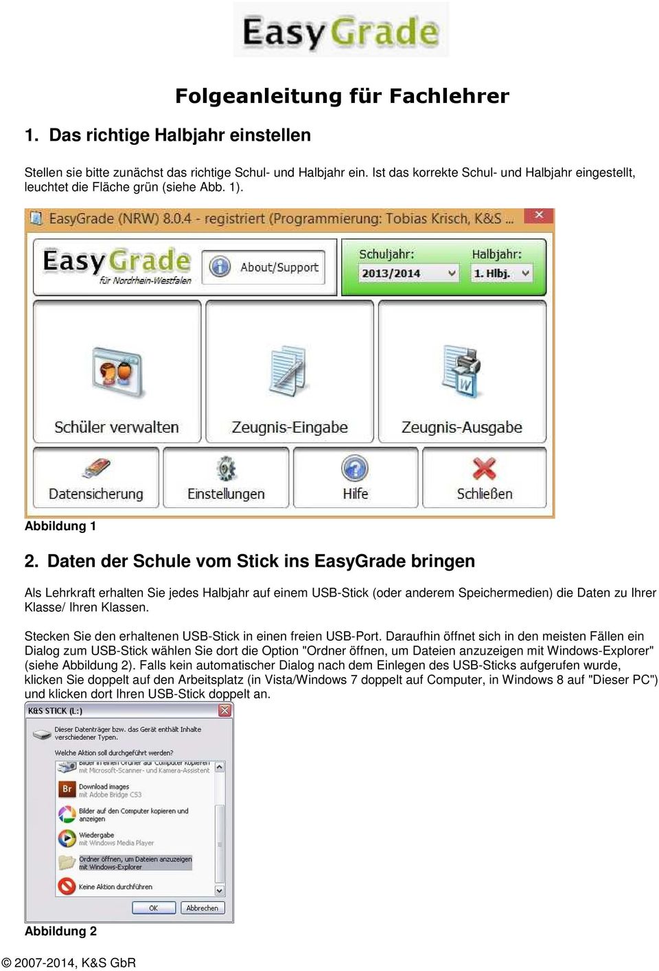 Daten der Schule vom Stick ins EasyGrade bringen Als Lehrkraft erhalten Sie jedes Halbjahr auf einem USB-Stick (oder anderem Speichermedien) die Daten zu Ihrer Klasse/ Ihren Klassen.
