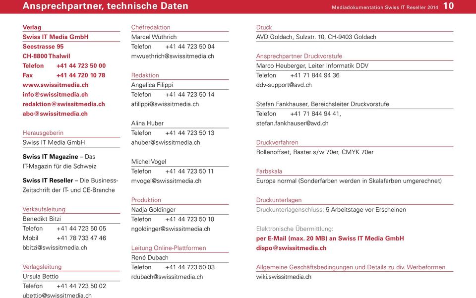 ch Herausgeberin Swiss IT Media GmbH Swiss IT Magazine Das IT-Magazin für die Schweiz Swiss IT Reseller Die Business- Zeitschrift der IT- und CE-Branche Verkaufsleitung Benedikt Bitzi Telefon +41 44