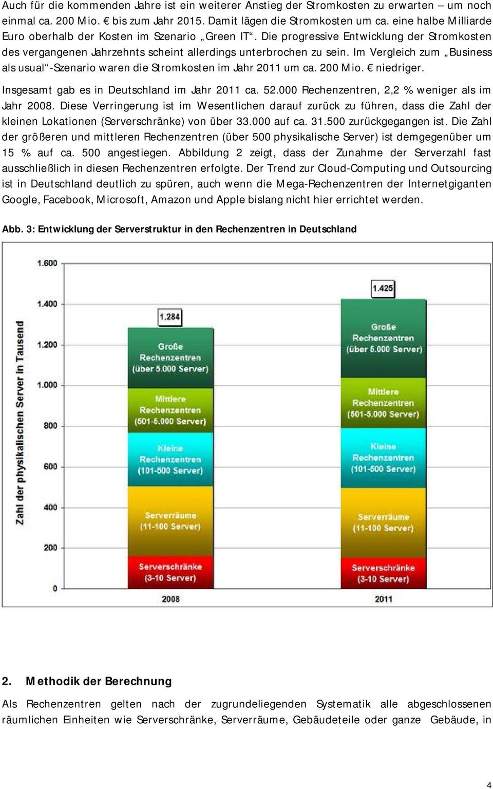 Im Vergleich zum Business als usual -Szenario waren die Stromkosten im Jahr 2011 um ca. 200 Mio. niedriger. Insgesamt gab es in Deutschland im Jahr 2011 ca. 52.