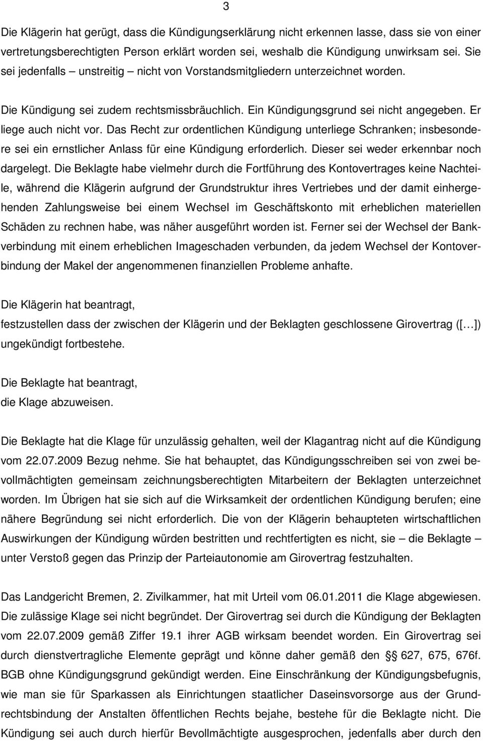 Das Recht zur ordentlichen Kündigung unterliege Schranken; insbesondere sei ein ernstlicher Anlass für eine Kündigung erforderlich. Dieser sei weder erkennbar noch dargelegt.