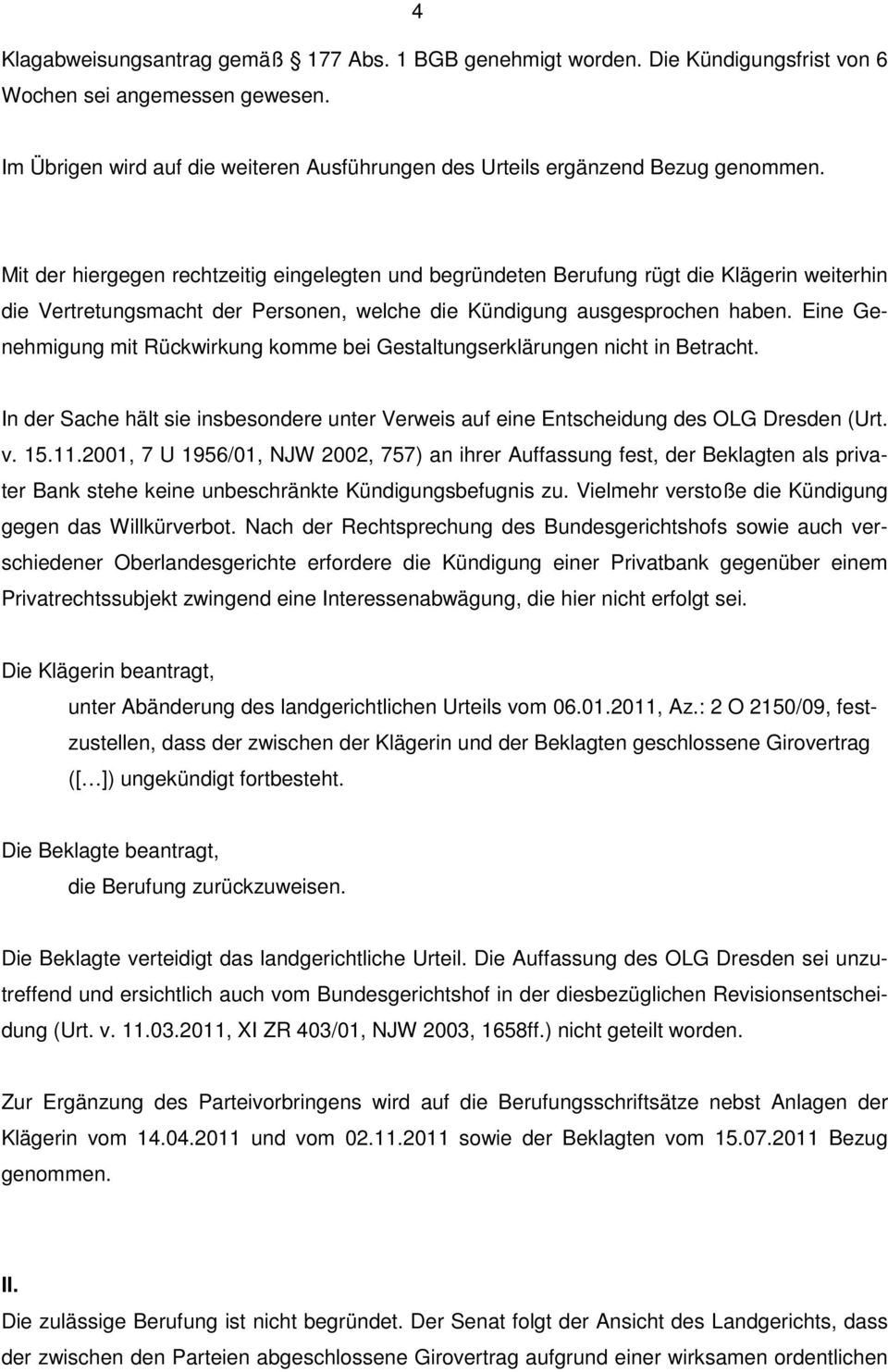 Mit der hiergegen rechtzeitig eingelegten und begründeten Berufung rügt die Klägerin weiterhin die Vertretungsmacht der Personen, welche die Kündigung ausgesprochen haben.