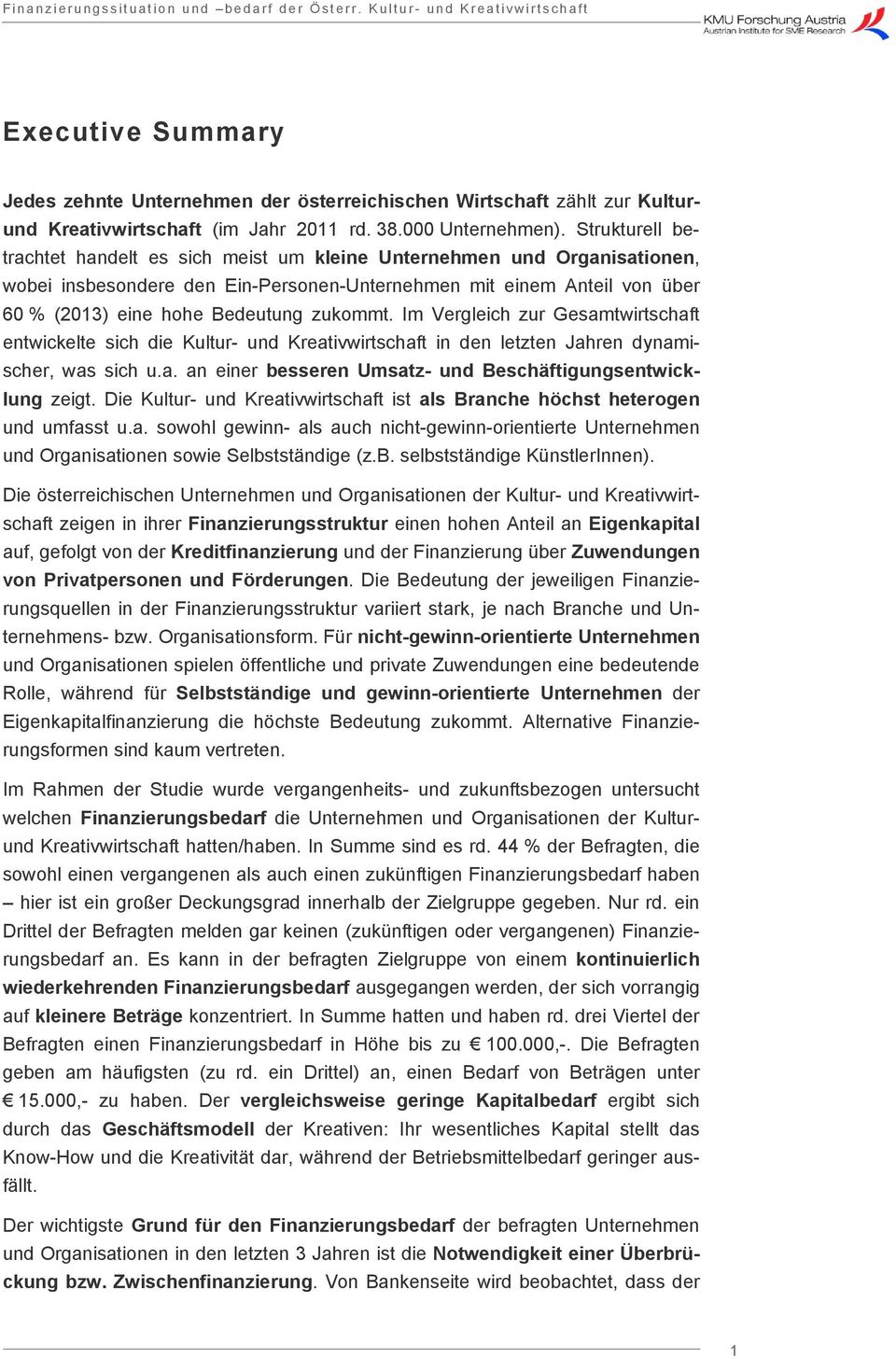 zukommt. Im Vergleich zur Gesamtwirtschaft entwickelte sich die Kultur- und Kreativwirtschaft in den letzten Jahren dynamischer, was sich u.a. an einer besseren Umsatz- und Beschäftigungsentwicklung zeigt.