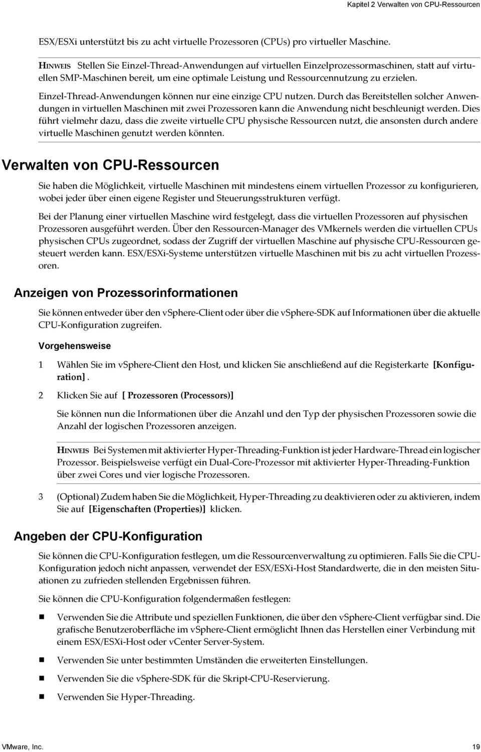 Einzel-Thread-Anwendungen können nur eine einzige CPU nutzen. Durch das Bereitstellen solcher Anwendungen in virtuellen Maschinen mit zwei Prozessoren kann die Anwendung nicht beschleunigt werden.