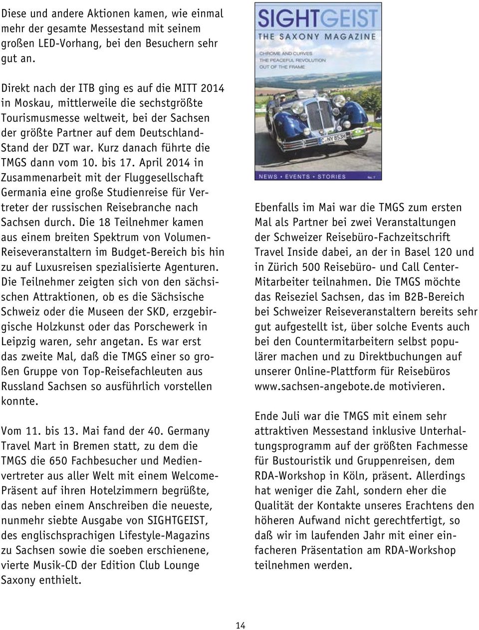 Kurz danach führte die TMGS dann vom 10. bis 17. April 2014 in Zusammenarbeit mit der Fluggesellschaft Germania eine große Studienreise für Vertreter der russischen Reisebranche nach Sachsen durch.