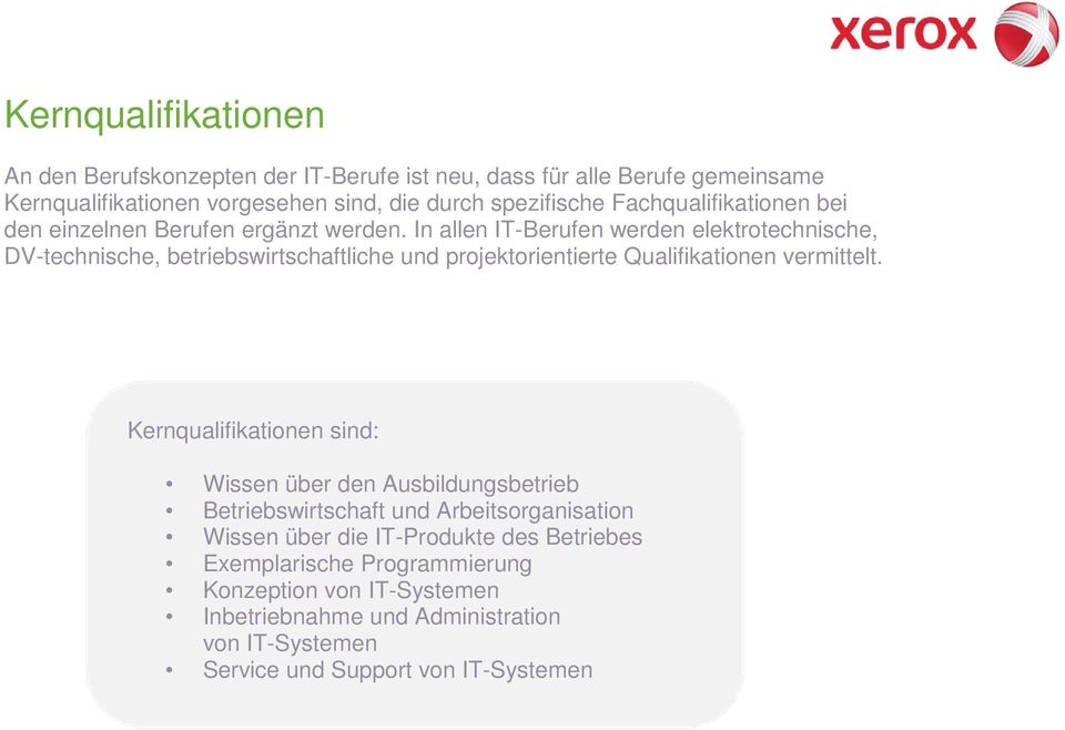 In allen IT-Berufen werden elektrotechnische, DV-technische, betriebswirtschaftliche und projektorientierte Qualifikationen vermittelt.