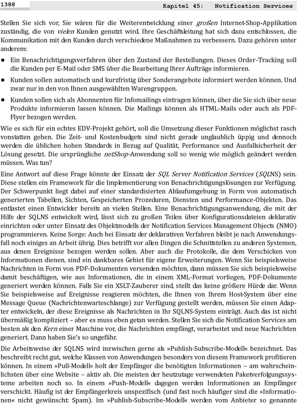 Dazu gehören unter anderem: Ein Benachrichtigungsverfahren über den Zustand der Bestellungen. Dieses Order-Tracking soll die Kunden per E-Mail oder SMS über die Bearbeitung Ihrer Aufträge informieren.