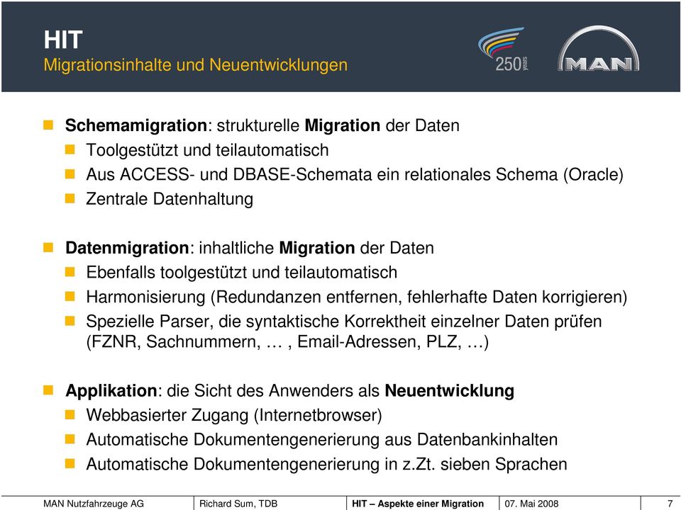 Parser, die syntaktische Korrektheit einzelner Daten prüfen (FZNR, Sachnummern,, Email-Adressen, PLZ, ) Applikation: die Sicht des Anwenders als Neuentwicklung Webbasierter Zugang