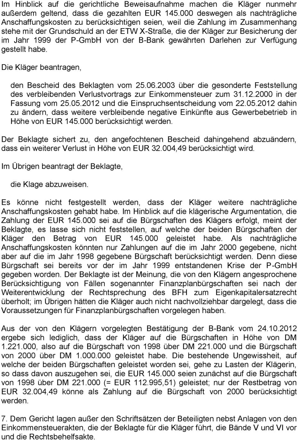 1999 der P-GmbH von der B-Bank gewährten Darlehen zur Verfügung gestellt habe. Die Kläger beantragen, den Bescheid des Beklagten vom 25.06.